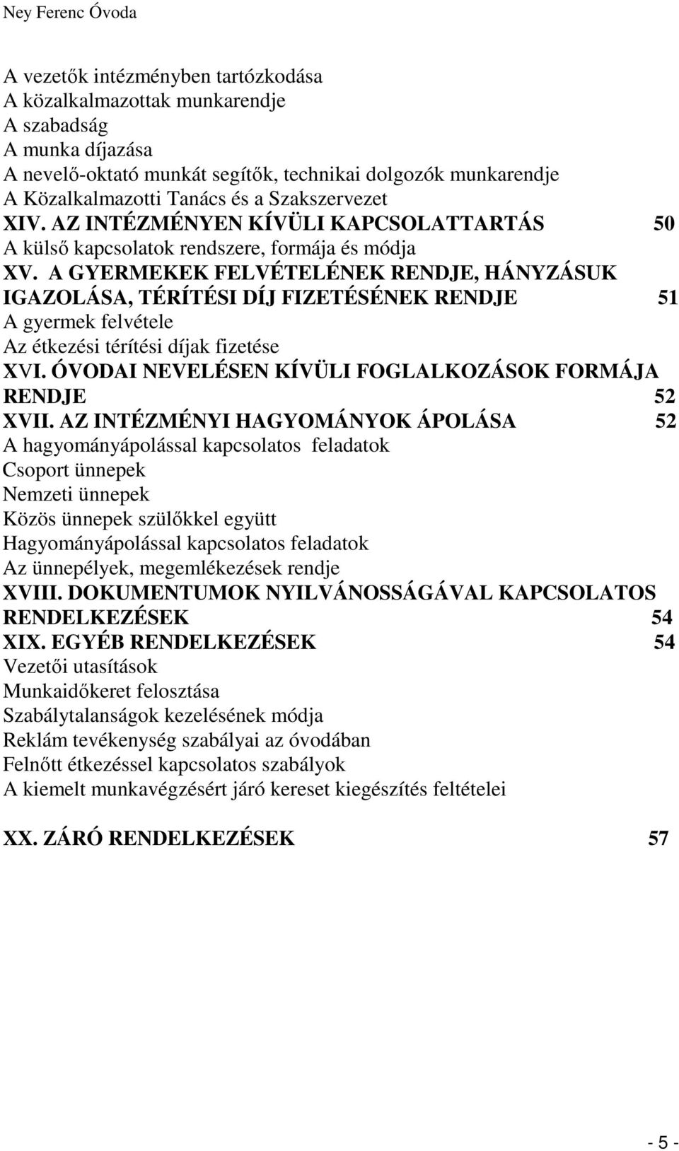 A GYERMEKEK FELVÉTELÉNEK RENDJE, HÁNYZÁSUK IGAZOLÁSA, TÉRÍTÉSI DÍJ FIZETÉSÉNEK RENDJE 51 A gyermek felvétele Az étkezési térítési díjak fizetése XVI.