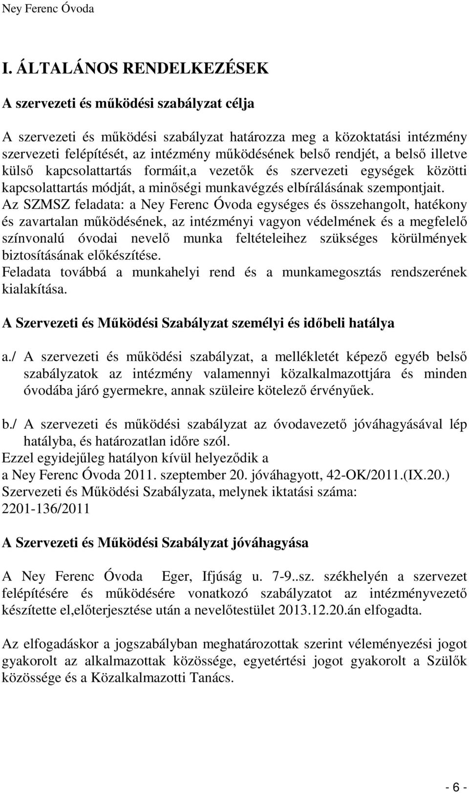 Az SZMSZ feladata: a Ney Ferenc Óvoda egységes és összehangolt, hatékony és zavartalan működésének, az intézményi vagyon védelmének és a megfelelő színvonalú óvodai nevelő munka feltételeihez