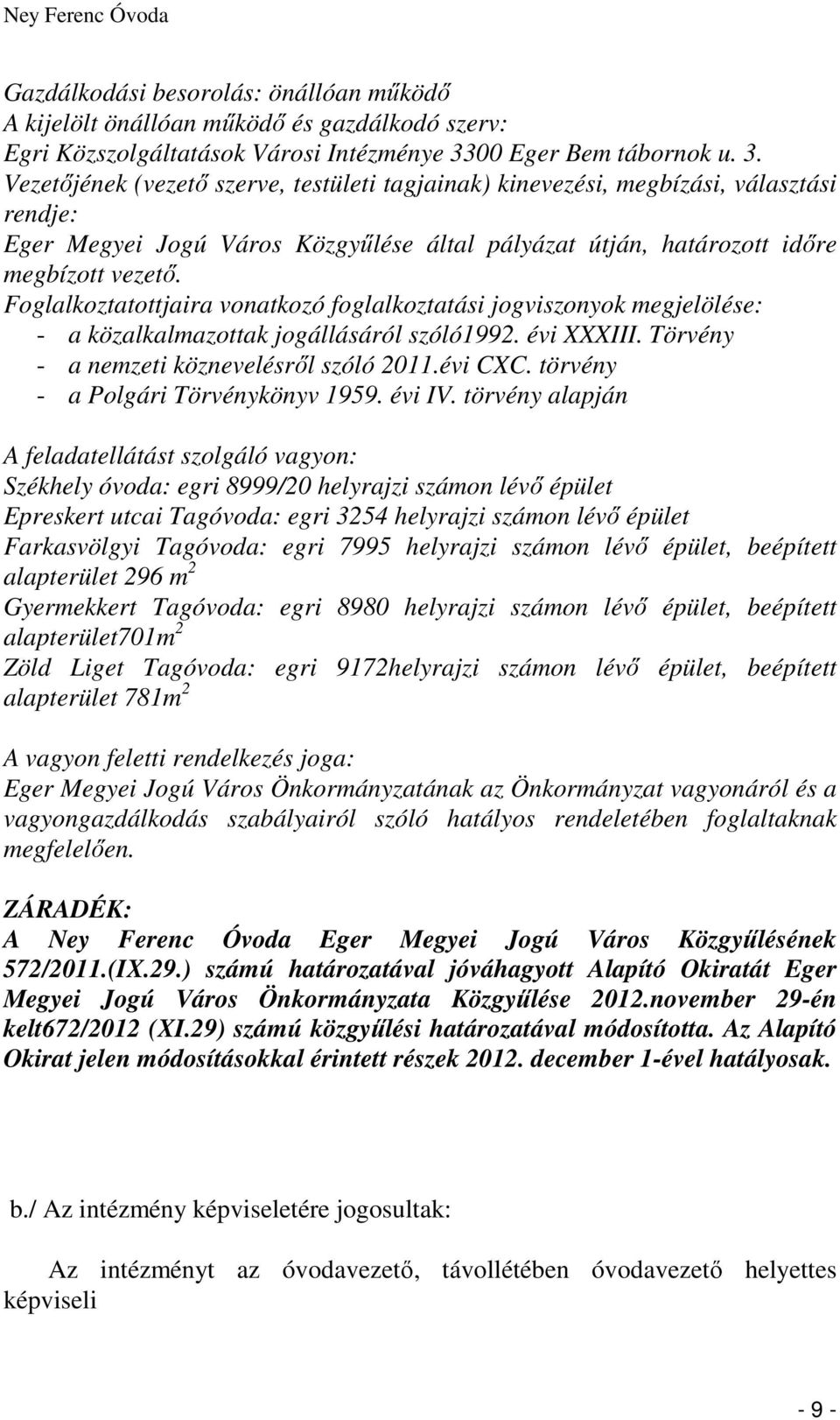 Vezetőjének (vezető szerve, testületi tagjainak) kinevezési, megbízási, választási rendje: Eger Megyei Jogú Város Közgyűlése által pályázat útján, határozott időre megbízott vezető.