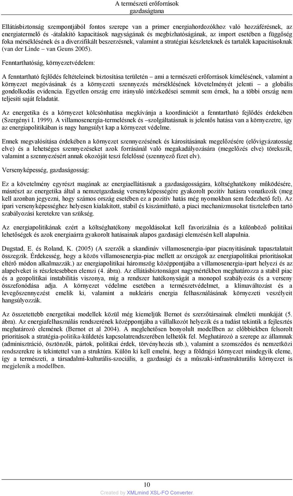 Fenntarthatóság, környezetvédelem: A fenntartható fejlődés feltételeinek biztosítása területén ami a természeti erőforrások kímélésének, valamint a környezet megóvásának és a környezeti szennyezés