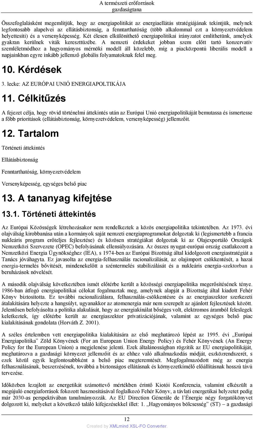 A nemzeti érdekeket jobban szem előtt tartó konzervatív szemléletmódhoz a hagyományos mérnöki modell áll közelebb, míg a piacközpontú liberális modell a napjainkban egyre inkább jellemző globális