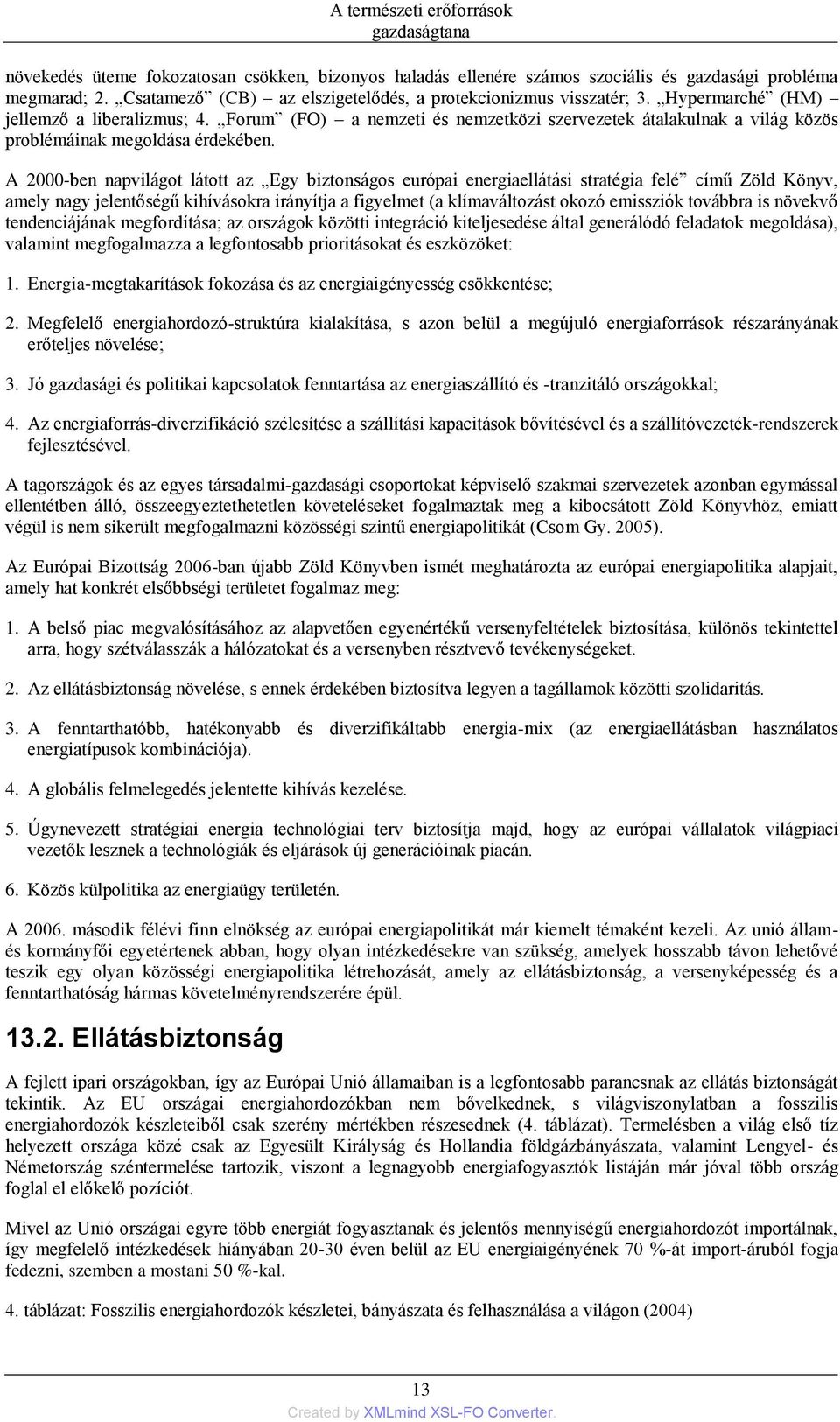 A 2000-ben napvilágot látott az Egy biztonságos európai energiaellátási stratégia felé című Zöld Könyv, amely nagy jelentőségű kihívásokra irányítja a figyelmet (a klímaváltozást okozó emissziók