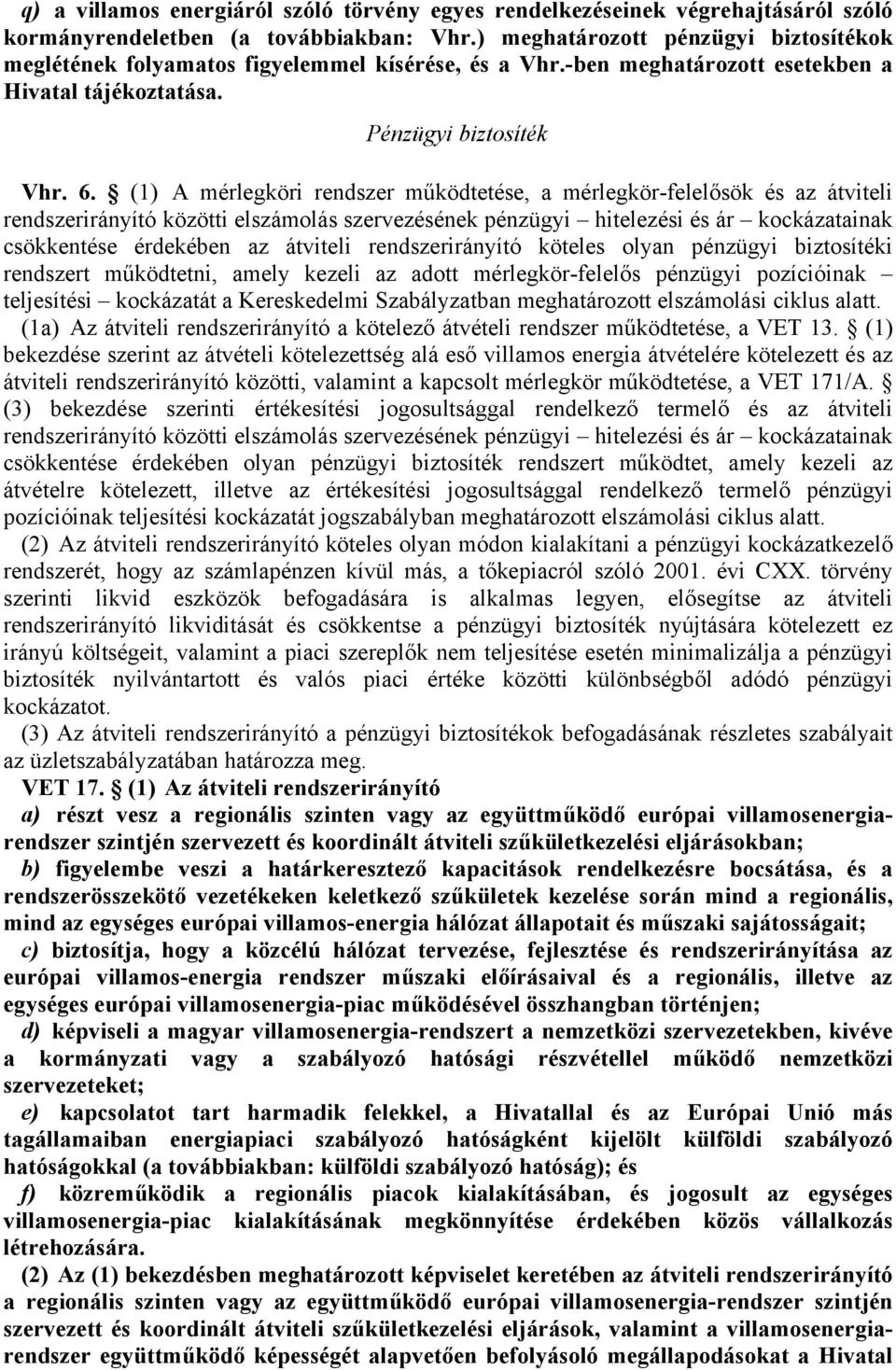 (1)129 mérlegköri rendszer működtetése, a mérlegkör-felelősök és az átviteli rendszerirányító közötti elszámolás szervezésének pénzügyi hitelezési és ár kockázatainak csökkentése érdekében az