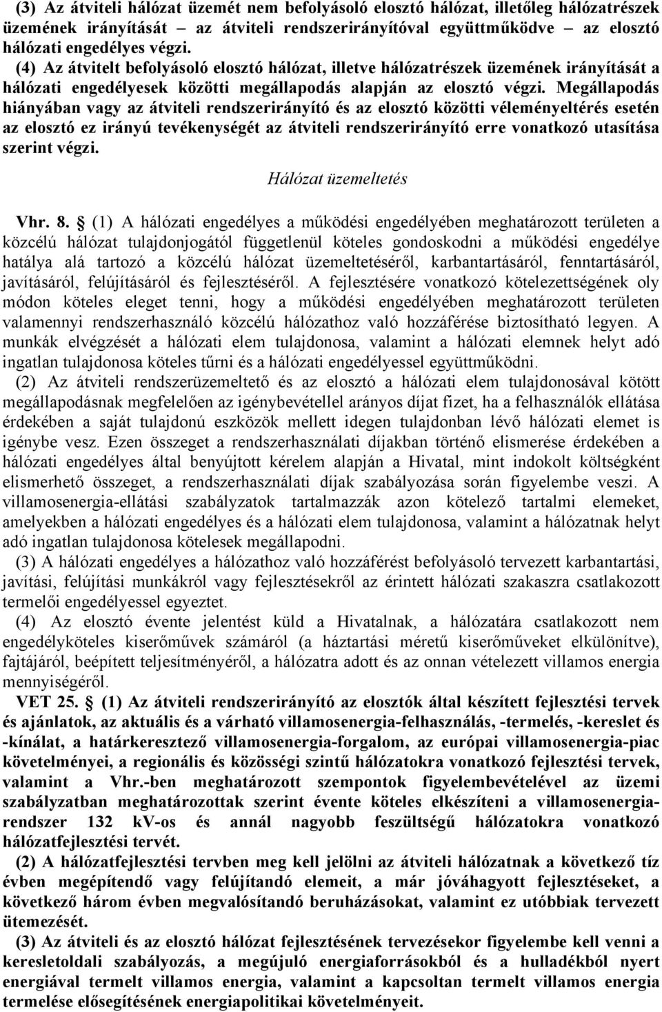 Megállapodás hiányában vagy az átviteli rendszerirányító és az elosztó közötti véleményeltérés esetén az elosztó ez irányú tevékenységét az átviteli rendszerirányító erre vonatkozó utasítása szerint