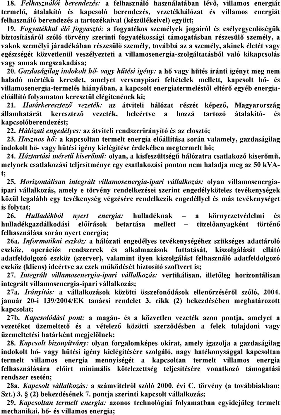 17 Fogyatékkal élő fogyasztó: a fogyatékos személyek jogairól és esélyegyenlőségük biztosításáról szóló törvény szerinti fogyatékossági támogatásban részesülő személy, a vakok személyi járadékában