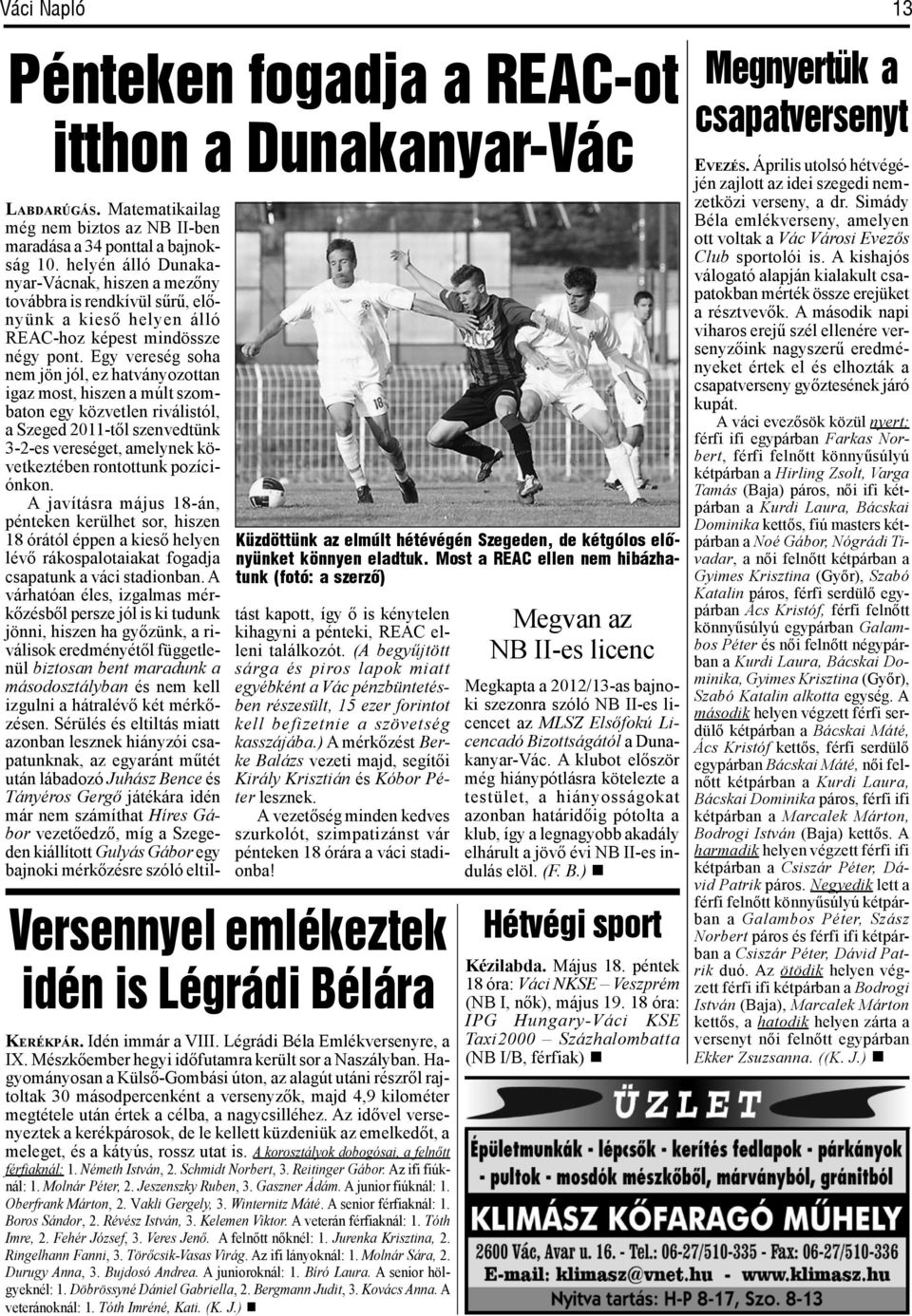 Egy vereség soha nem jön jól, ez hatványozottan igaz most, hiszen a múlt szombaton egy közvetlen riválistól, a Szeged 2011-től szenvedtünk 3-2-es vereséget, amelynek következtében rontottunk