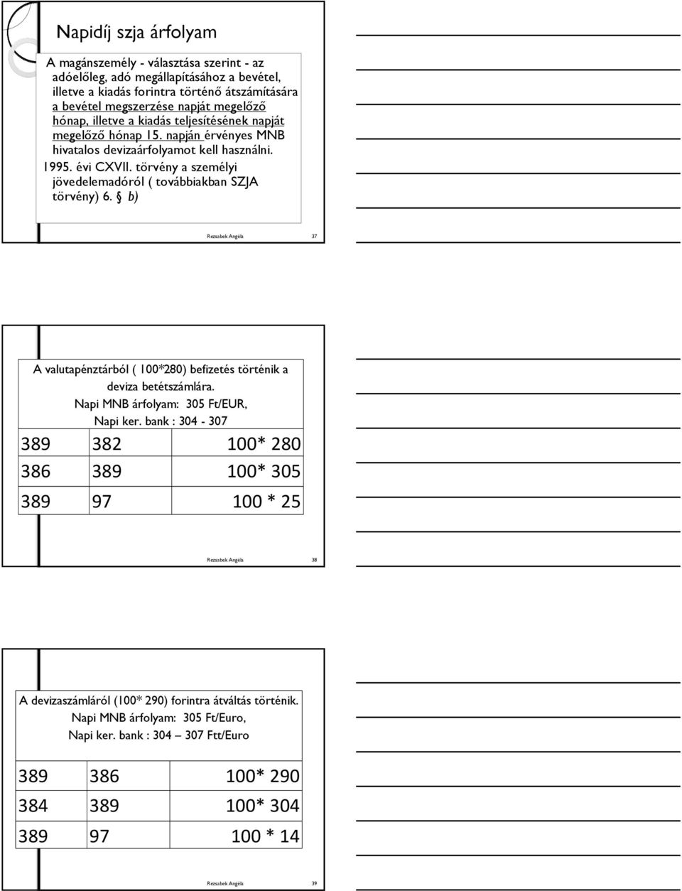 törvény a személyi jövedelemadóról ( továbbiakban SZJA törvény) 6. b) Rezsabek Angéla 37 A valutapénztárból ( 100*280) befizetés történik a deviza betétszámlára.