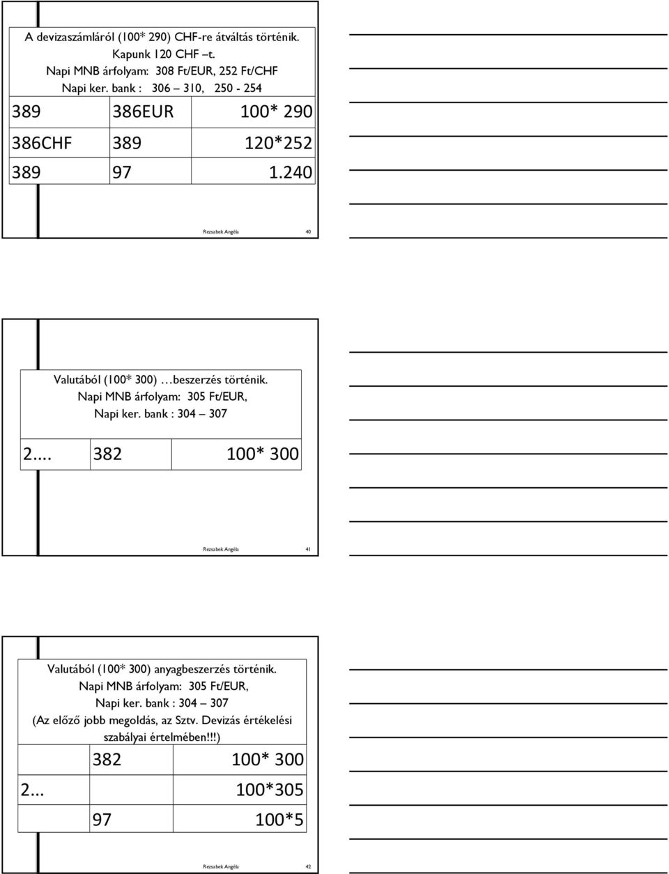 Napi MNB árfolyam: 305 Ft/EUR, Napi ker. bank : 304 307 2... 382 100* 300 Rezsabek Angéla 41 Valutából (100* 300) anyagbeszerzés történik.