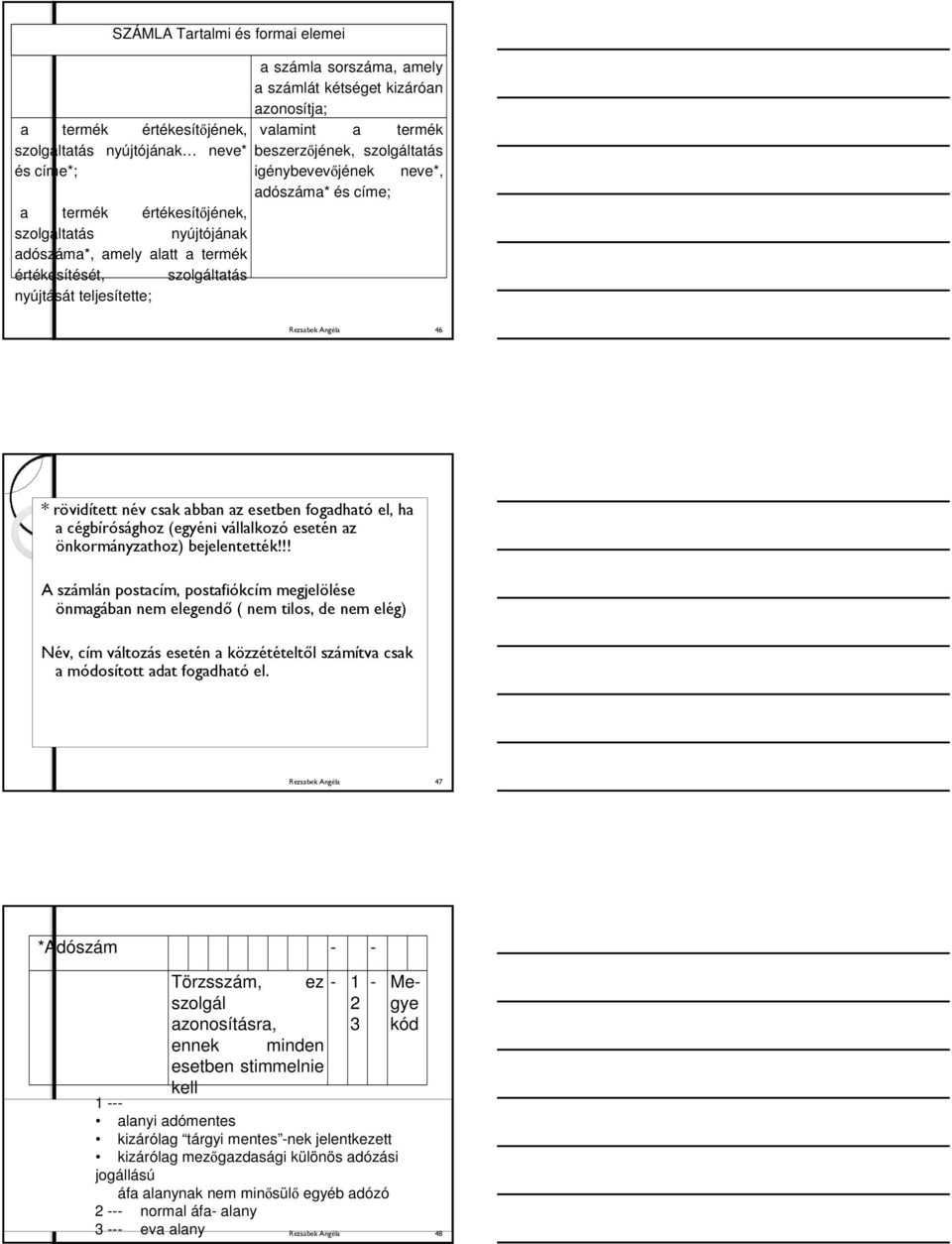 teljesítette; Rezsabek Angéla 46 * rövidített név csak abban az esetben fogadható el, ha a cégbírósághoz (egyéni vállalkozó esetén az önkormányzathoz) bejelentették!