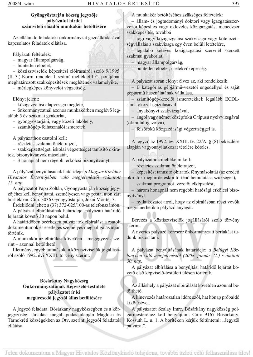 ellátása. Pályázati feltételek: magyar állampolgárság, büntetlen elõélet, köztisztviselõk képesítési elõírásairól szóló 9/1995. (II. 3.) Korm. rendelet 1. számú melléklet II/2.