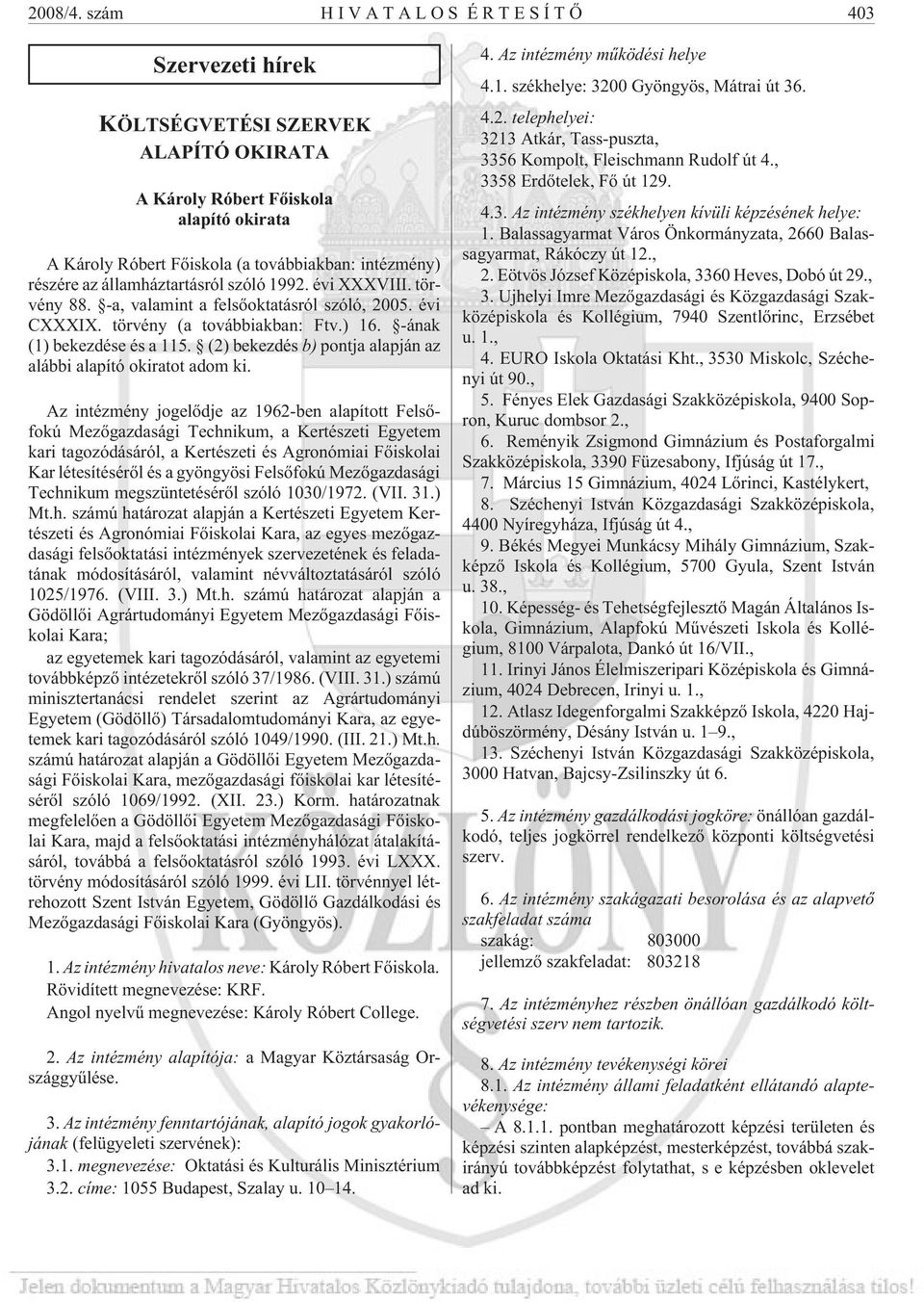 államháztartásról szóló 1992. évi XXXVIII. törvény 88. -a, valamint a felsõoktatásról szóló, 2005. évi CXXXIX. törvény (a továbbiakban: Ftv.) 16. -ának (1) bekezdése és a 115.