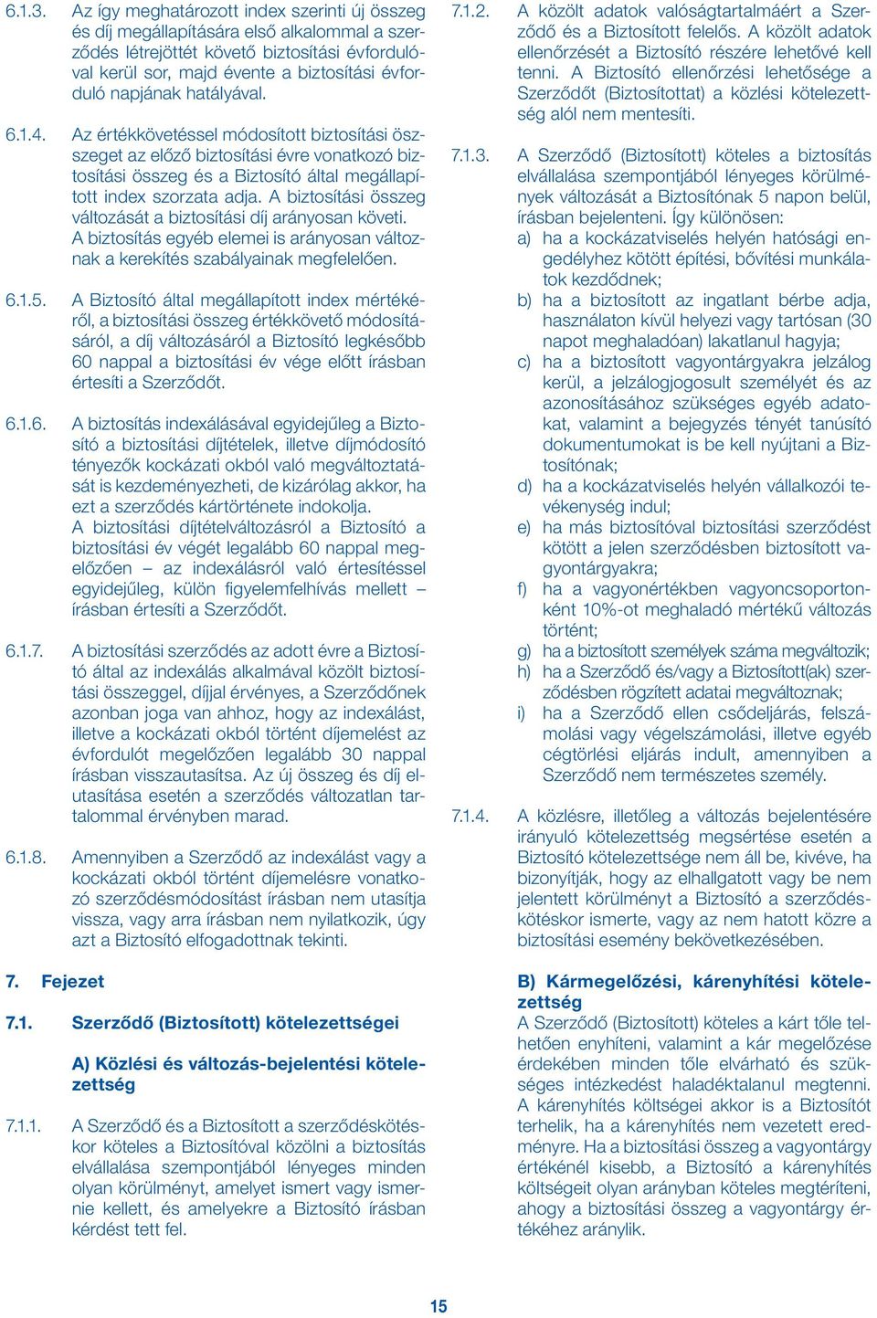 hatályával. 6.1.4. Az értékkövetéssel módosított biztosítási öszszeget az előző biztosítási évre vonatkozó biztosítási összeg és a Biztosító által megállapított index szorzata adja.