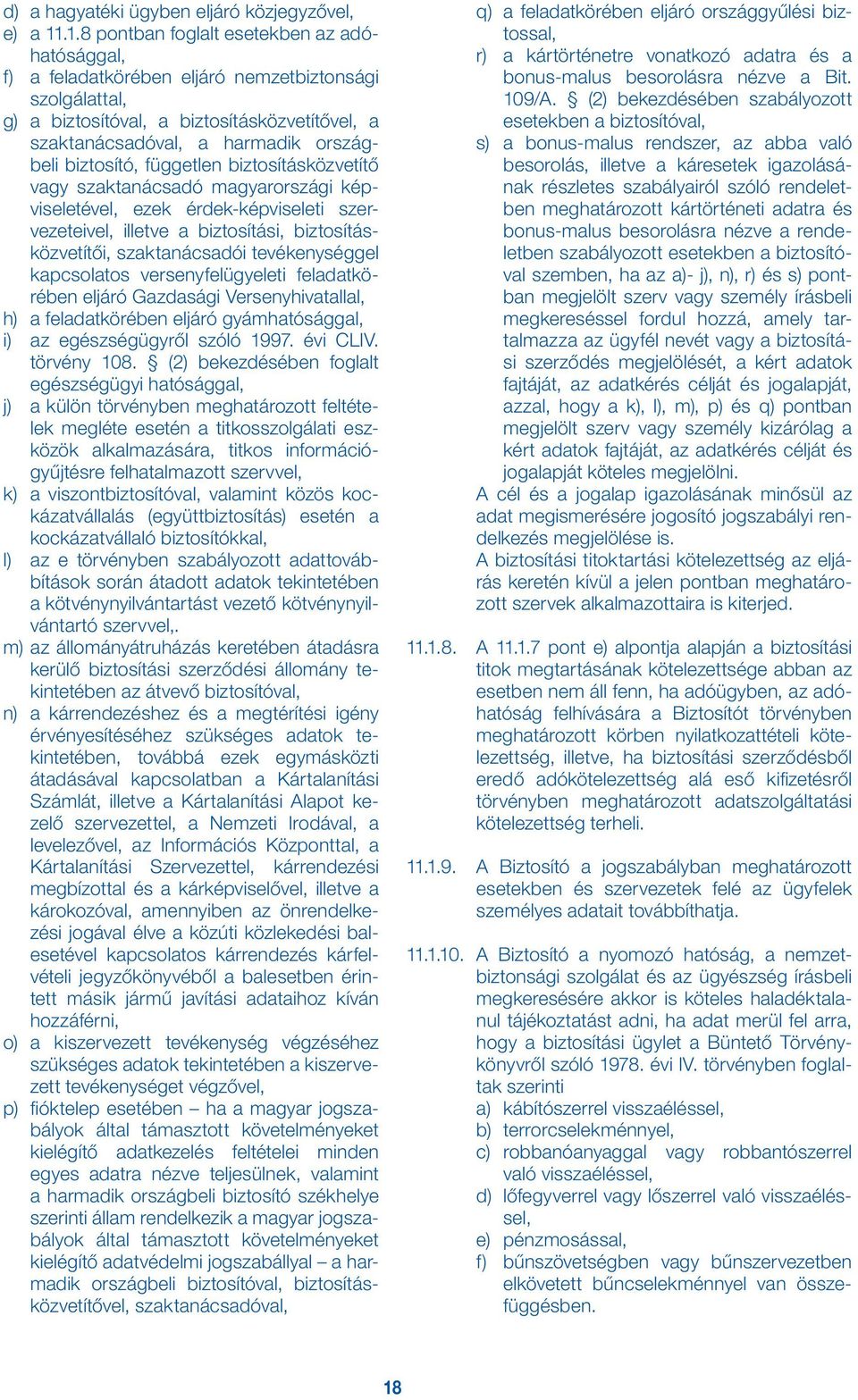 biztosító, független biztosításközvetítő vagy szaktanácsadó magyarországi képviseletével, ezek érdek-képviseleti szervezeteivel, illetve a biztosítási, biztosításközvetítői, szaktanácsadói