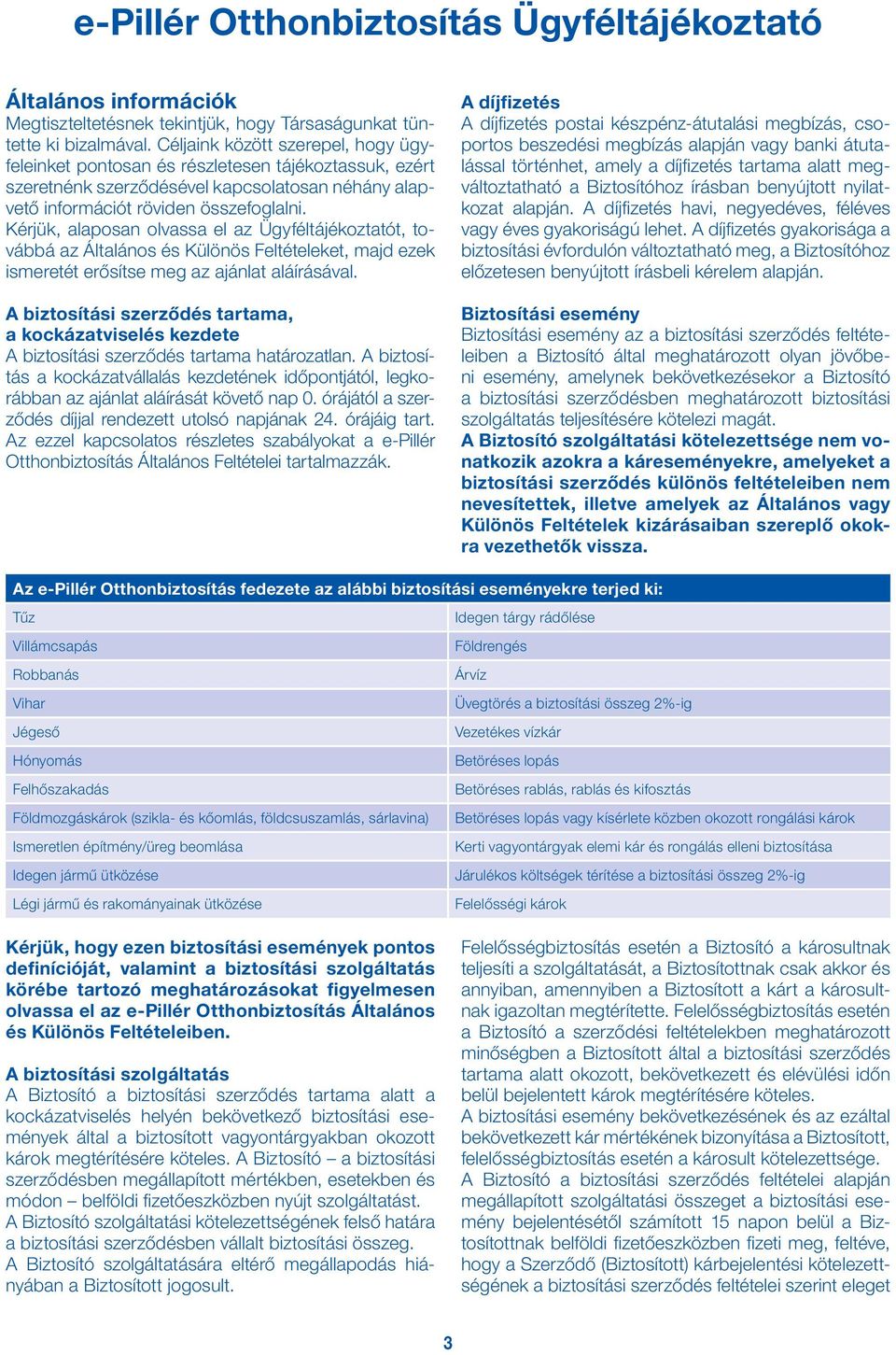 Kérjük, alaposan olvassa el az Ügyféltájékoztatót, továbbá az Általános és Különös Feltételeket, majd ezek ismeretét erősítse meg az ajánlat aláírásával.