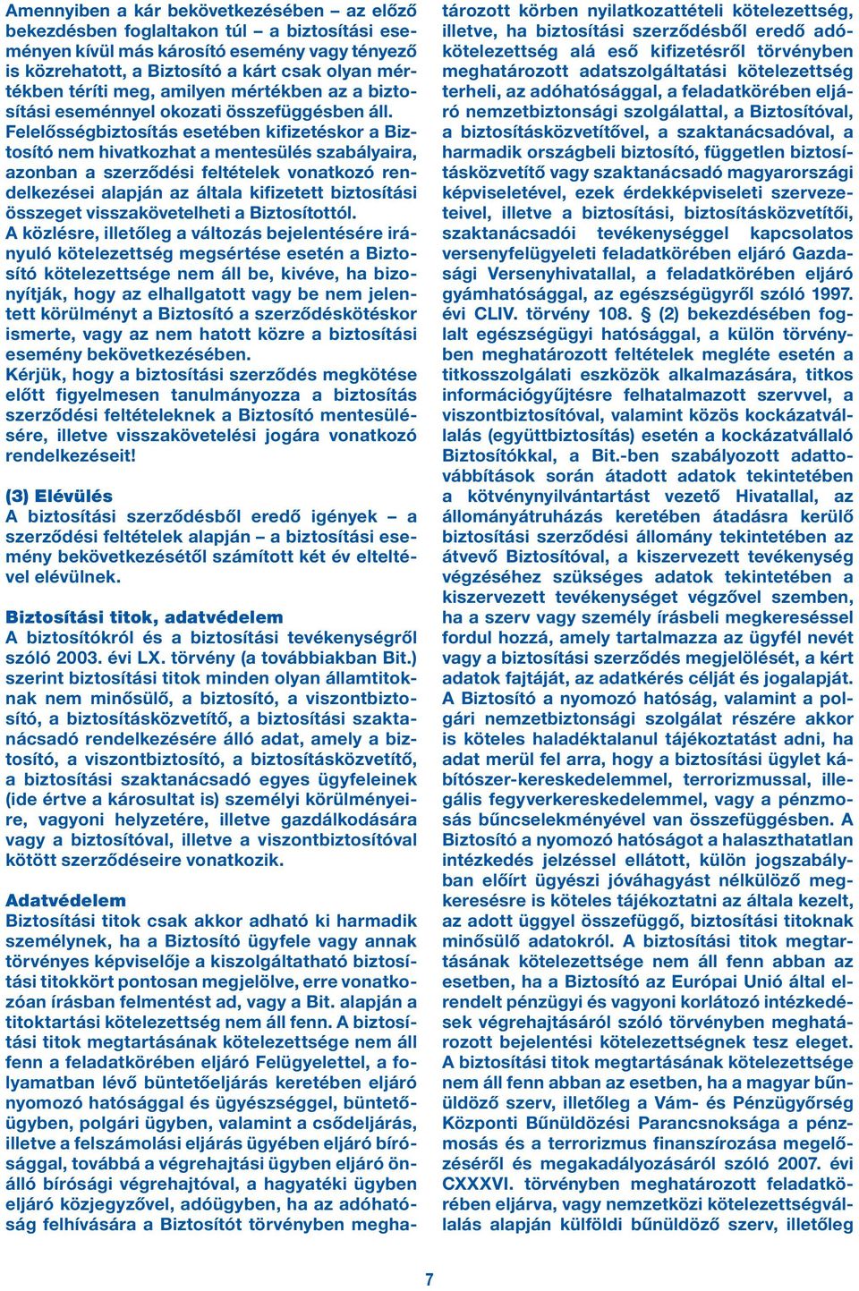 Felelősségbiztosítás esetében kifizetéskor a Biztosító nem hivatkozhat a mentesülés szabályaira, azonban a szerződési feltételek vonatkozó rendelkezései alapján az általa kifizetett biztosítási