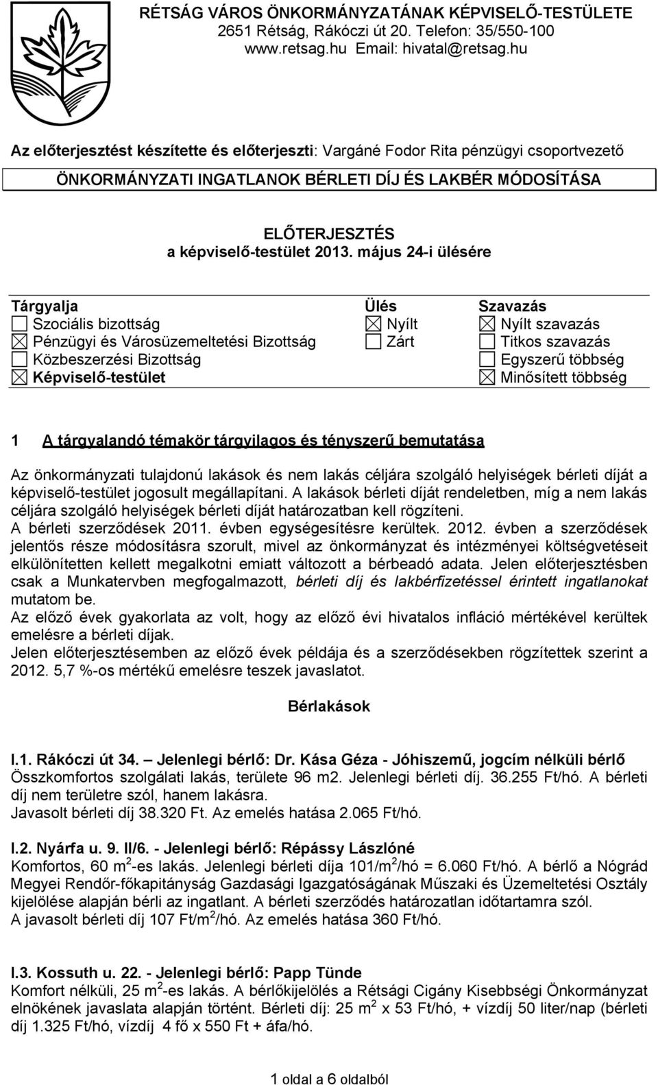 május 24-i ülésére Tárgyalja Ülés Szavazás Szociális bizottság Nyílt Nyílt szavazás Pénzügyi és Városüzemeltetési Bizottság Zárt Titkos szavazás Közbeszerzési Bizottság Egyszerű többség