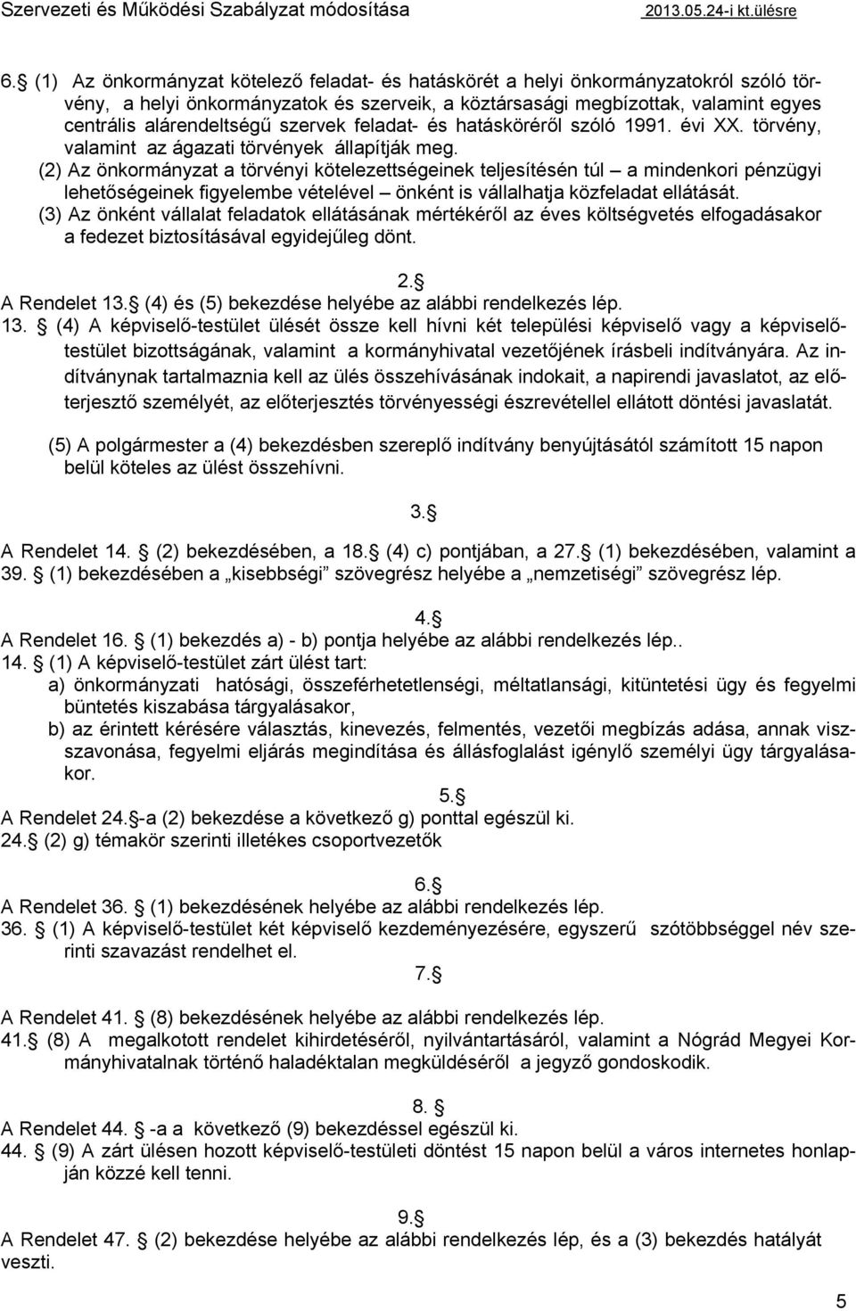 szervek feladat- és hatásköréről szóló 1991. évi XX. törvény, valamint az ágazati törvények állapítják meg.