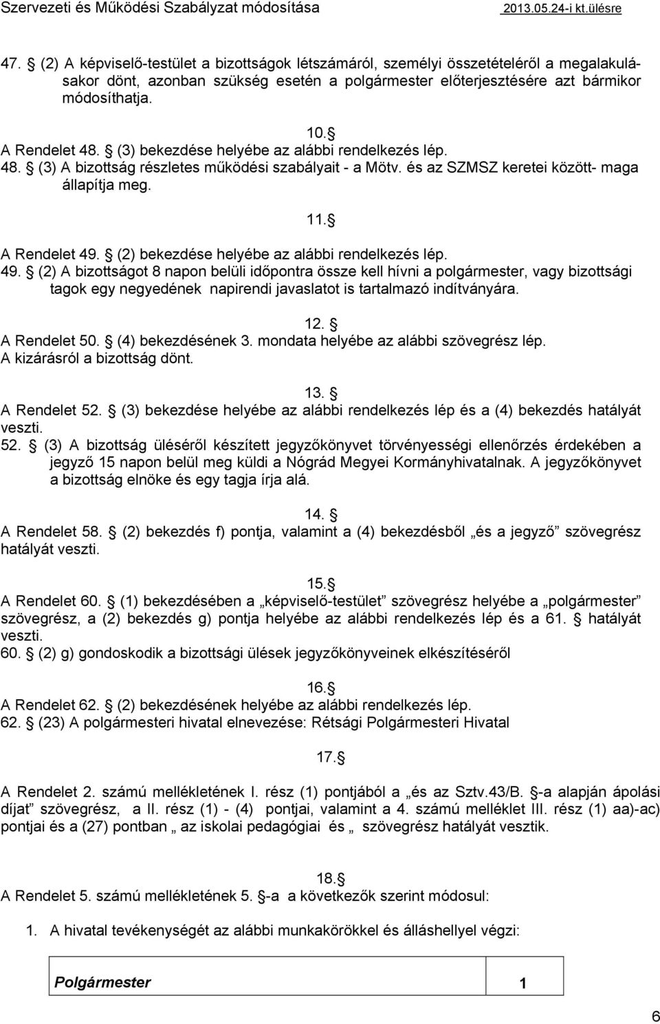 (3) bekezdése helyébe az alábbi rendelkezés lép. 48. (3) A bizottság részletes működési szabályait - a Mötv. és az SZMSZ keretei között- maga állapítja meg. 11. A Rendelet 49.