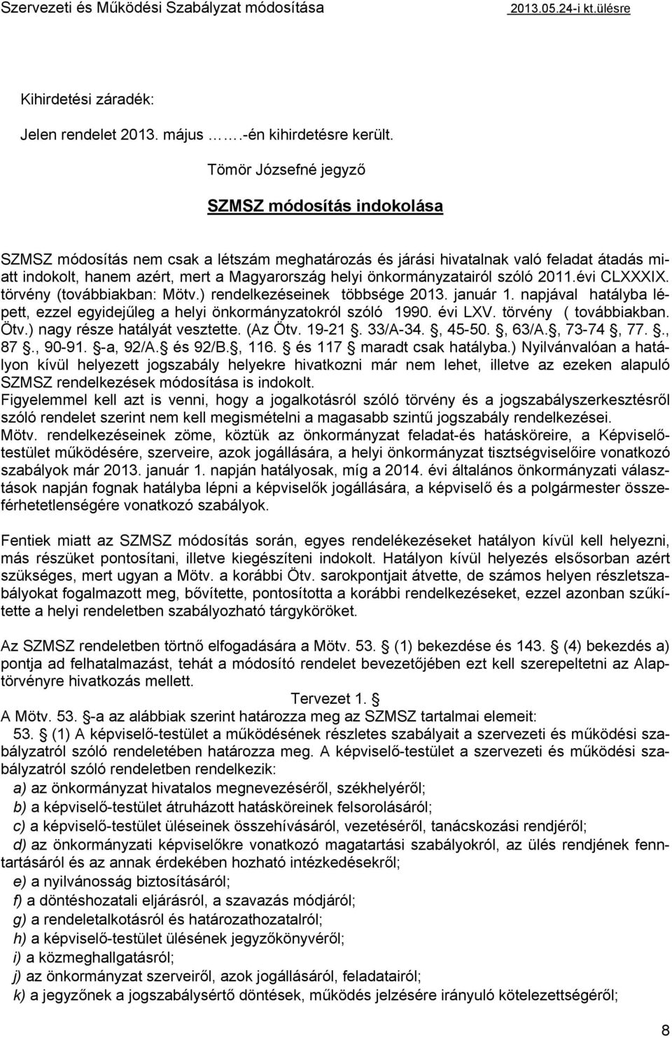 önkormányzatairól szóló 2011.évi CLXXXIX. törvény (továbbiakban: Mötv.) rendelkezéseinek többsége 2013. január 1. napjával hatályba lépett, ezzel egyidejűleg a helyi önkormányzatokról szóló 1990.