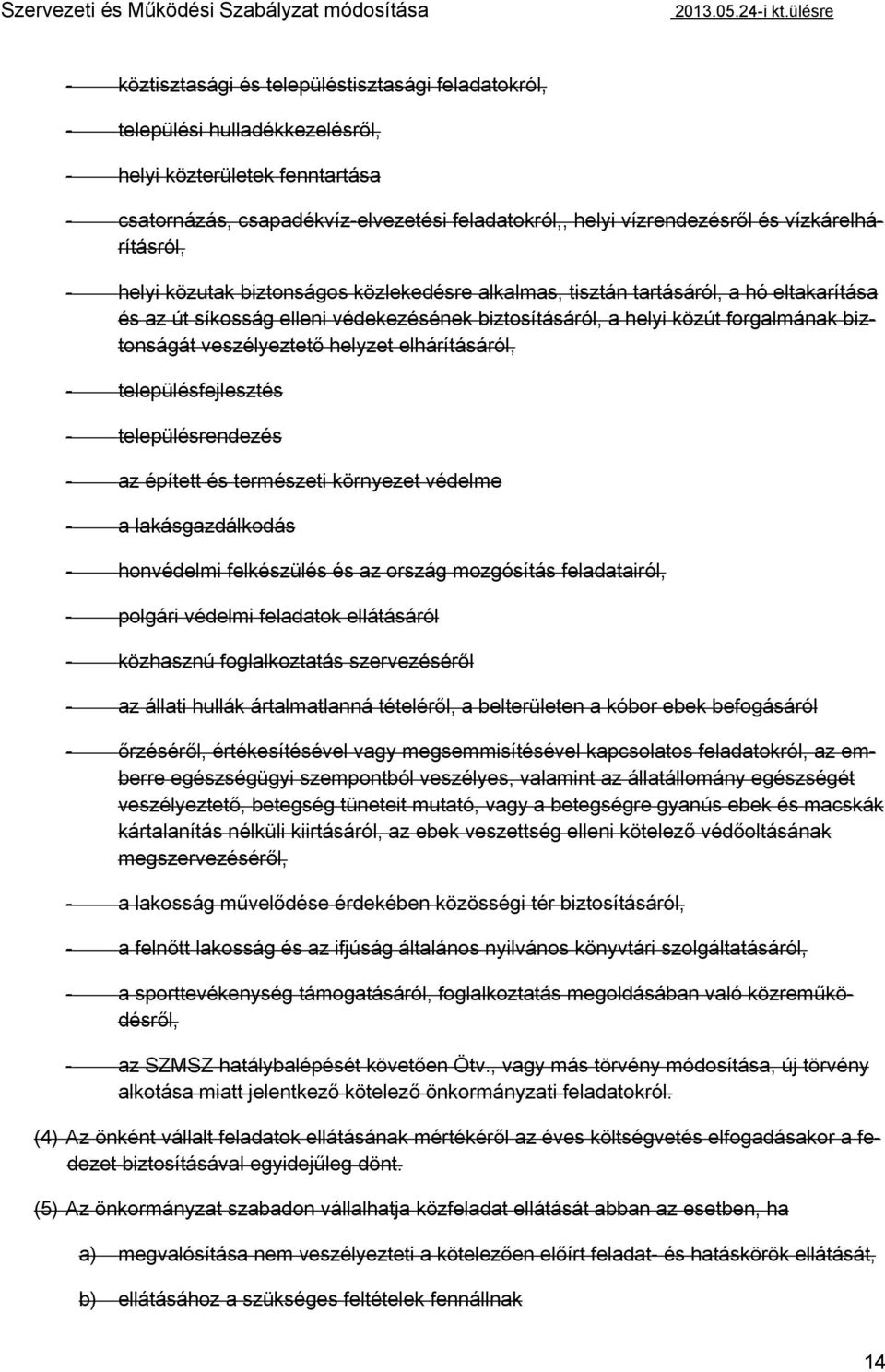 és vízkárelhárításról, - helyi közutak biztonságos közlekedésre alkalmas, tisztán tartásáról, a hó eltakarítása és az út síkosság elleni védekezésének biztosításáról, a helyi közút forgalmának