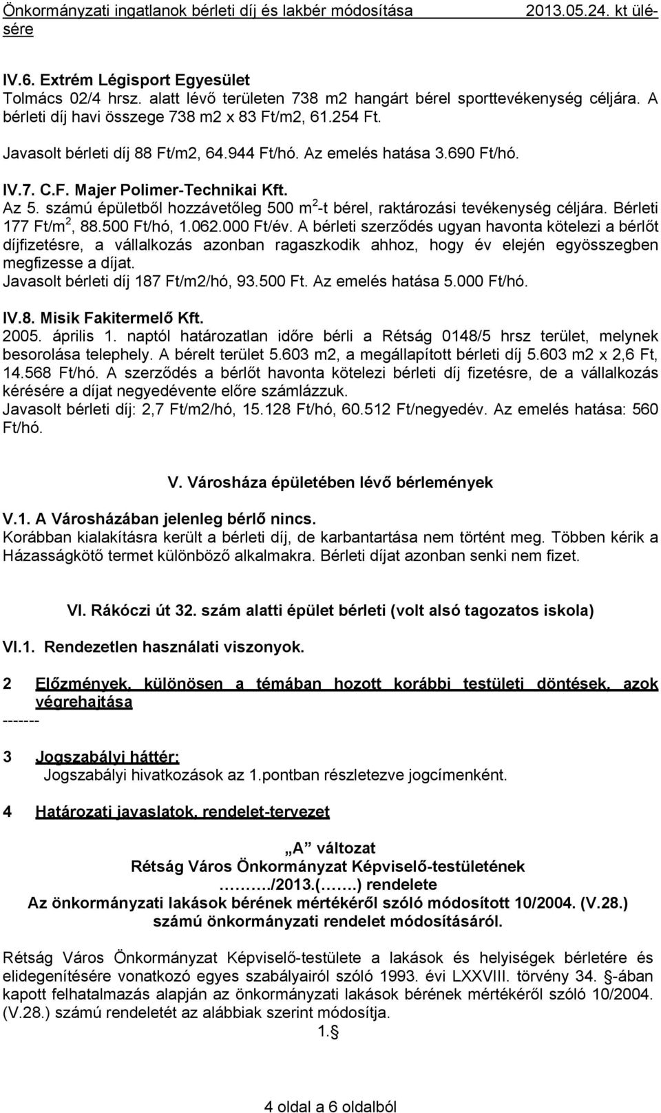 IV.7. C.F. Majer Polimer-Technikai Kft. Az 5. számú épületből hozzávetőleg 500 m 2 -t bérel, raktározási tevékenység céljára. Bérleti 177 Ft/m 2, 88.500 Ft/hó, 1.062.000 Ft/év.