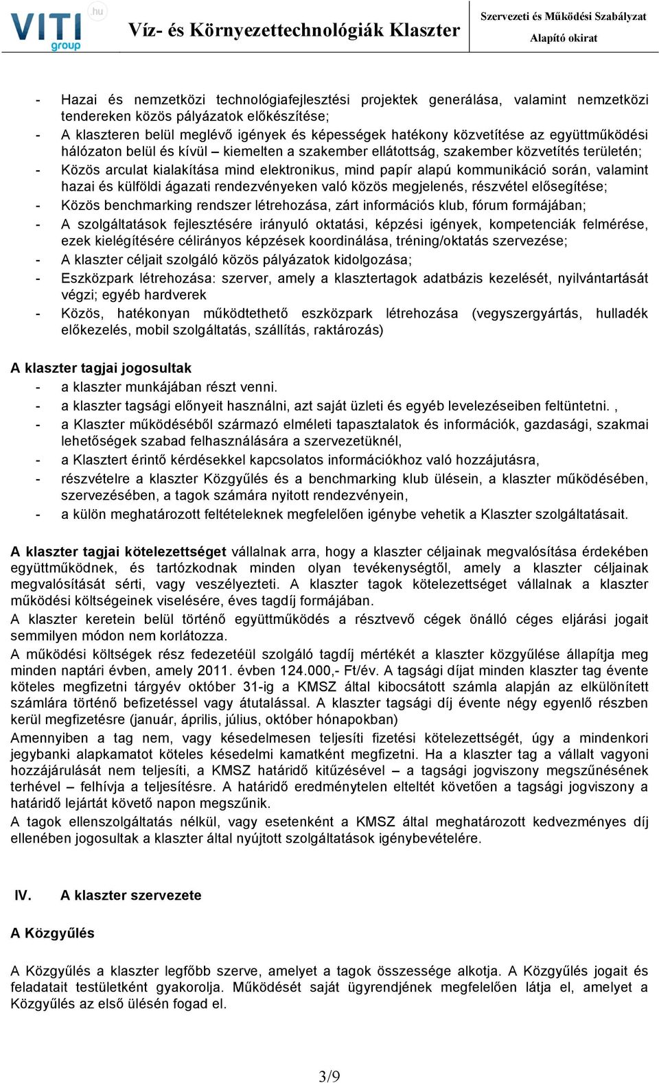 során, valamint hazai és külföldi ágazati rendezvényeken való közös megjelenés, részvétel elősegítése; - Közös benchmarking rendszer létrehozása, zárt információs klub, fórum formájában; - A