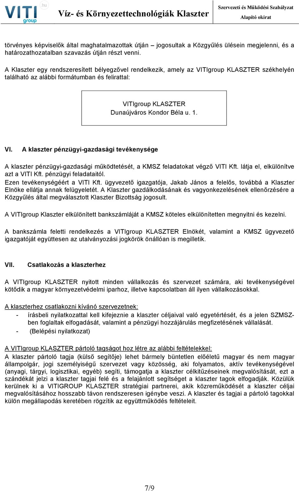 látja el, elkülönítve azt a VITI Kft. pénzügyi feladataitól. Ezen tevékenységéért a VITI Kft. ügyvezető igazgatója, Jakab János a felelős, továbbá a Klaszter Elnöke ellátja annak felügyeletét.