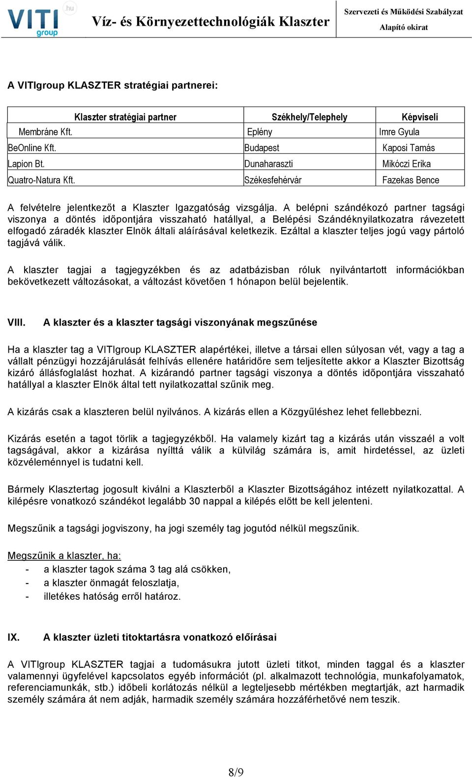 A belépni szándékozó partner tagsági viszonya a döntés időpontjára visszaható hatállyal, a Belépési Szándéknyilatkozatra rávezetett elfogadó záradék klaszter Elnök általi aláírásával keletkezik.