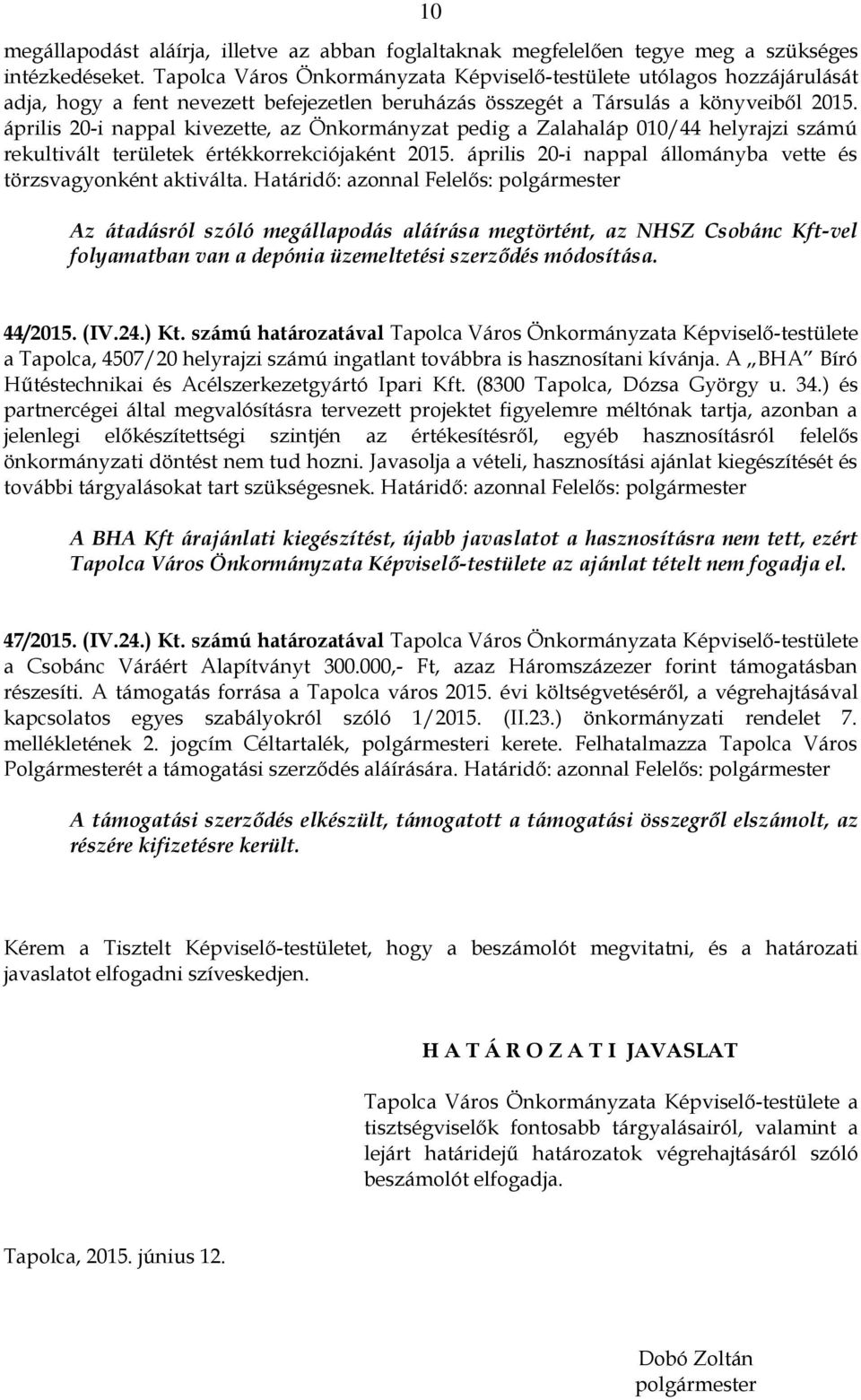 április 20-i nappal kivezette, az Önkormányzat pedig a Zalahaláp 010/44 helyrajzi számú rekultivált területek értékkorrekciójaként 2015.