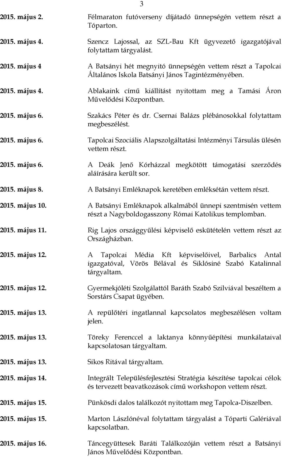 Ablakaink című kiállítást nyitottam meg a Tamási Áron Művelődési Központban. 2015. május 6. Szakács Péter és dr. Csernai Balázs plébánosokkal folytattam megbeszélést. 2015. május 6. Tapolcai Szociális Alapszolgáltatási Intézményi Társulás ülésén 2015.