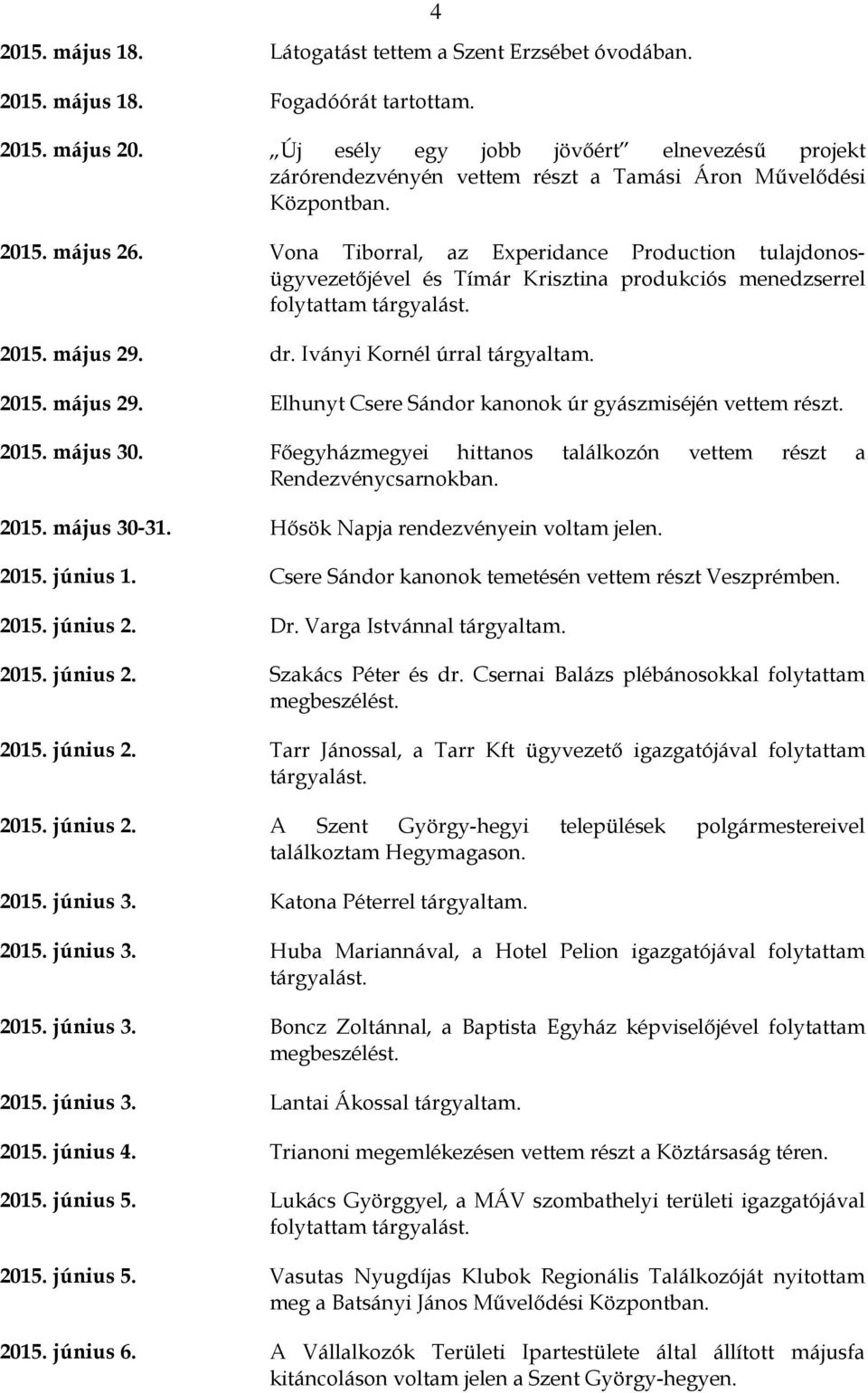 Vona Tiborral, az Experidance Production tulajdonosügyvezetőjével és Tímár Krisztina produkciós menedzserrel 2015. május 29. dr. Iványi Kornél úrral tárgyaltam. 2015. május 29. Elhunyt Csere Sándor kanonok úr gyászmiséjén 2015.