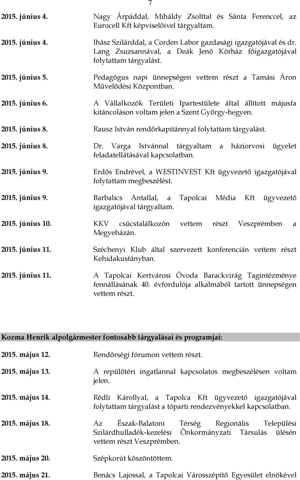 A Vállalkozók Területi Ipartestülete által állított májusfa kitáncoláson voltam jelen a Szent György-hegyen. 2015. június 8. Rausz István rendőrkapitánnyal 2015. június 8. Dr.