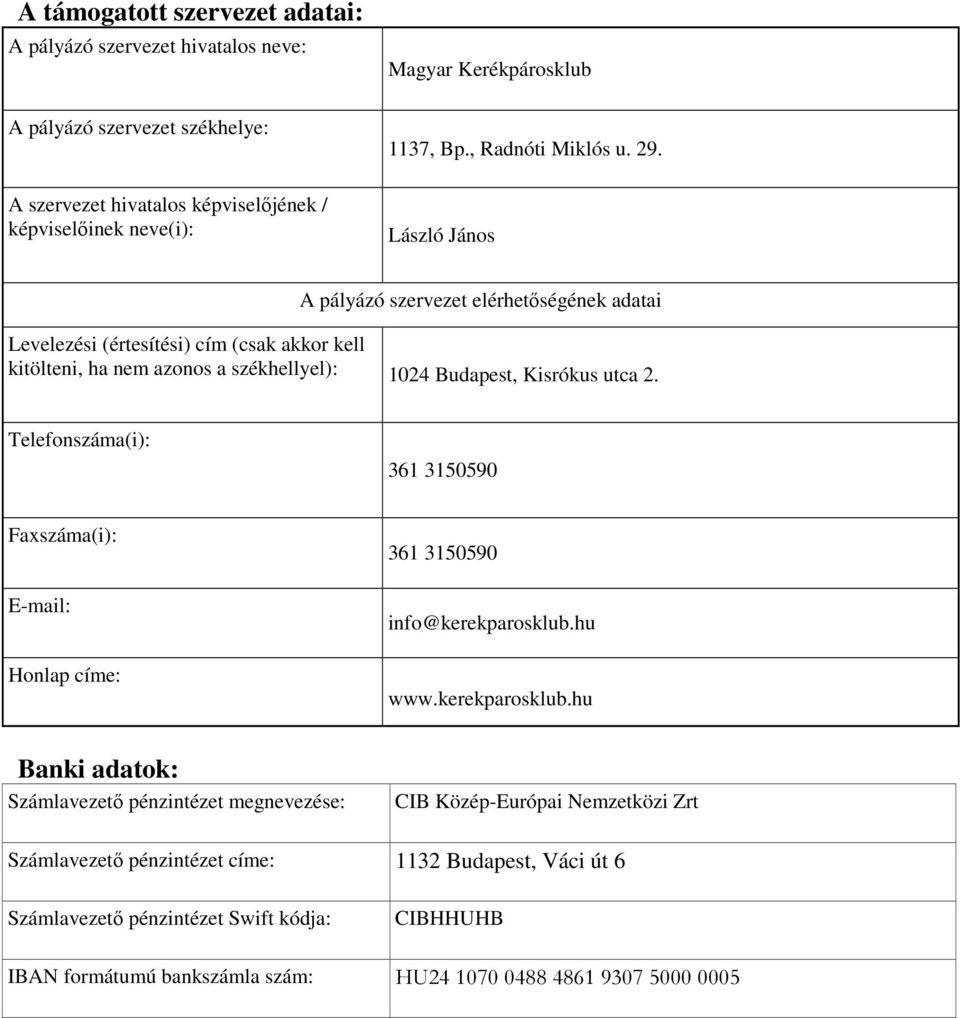 székhellyel): 1024 Budapest, Kisrókus utca 2. Telefonszáma(i): 361 3150590 Faxszáma(i): E-mail: Honlap címe: 361 3150590 info@kerekparosklub.