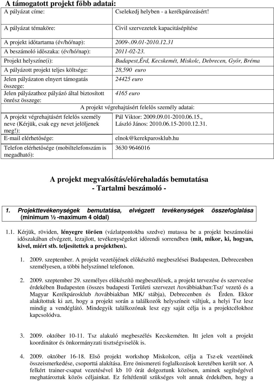 Projekt helyszíne(i): A pályázott projekt teljes költsége: Budapest,Érd, Kecskemét, Miskolc, Debrecen, Gyır, Bréma 28,590 euro Jelen pályázaton elnyert támogatás 24425 euro összege: Jelen pályázathoz