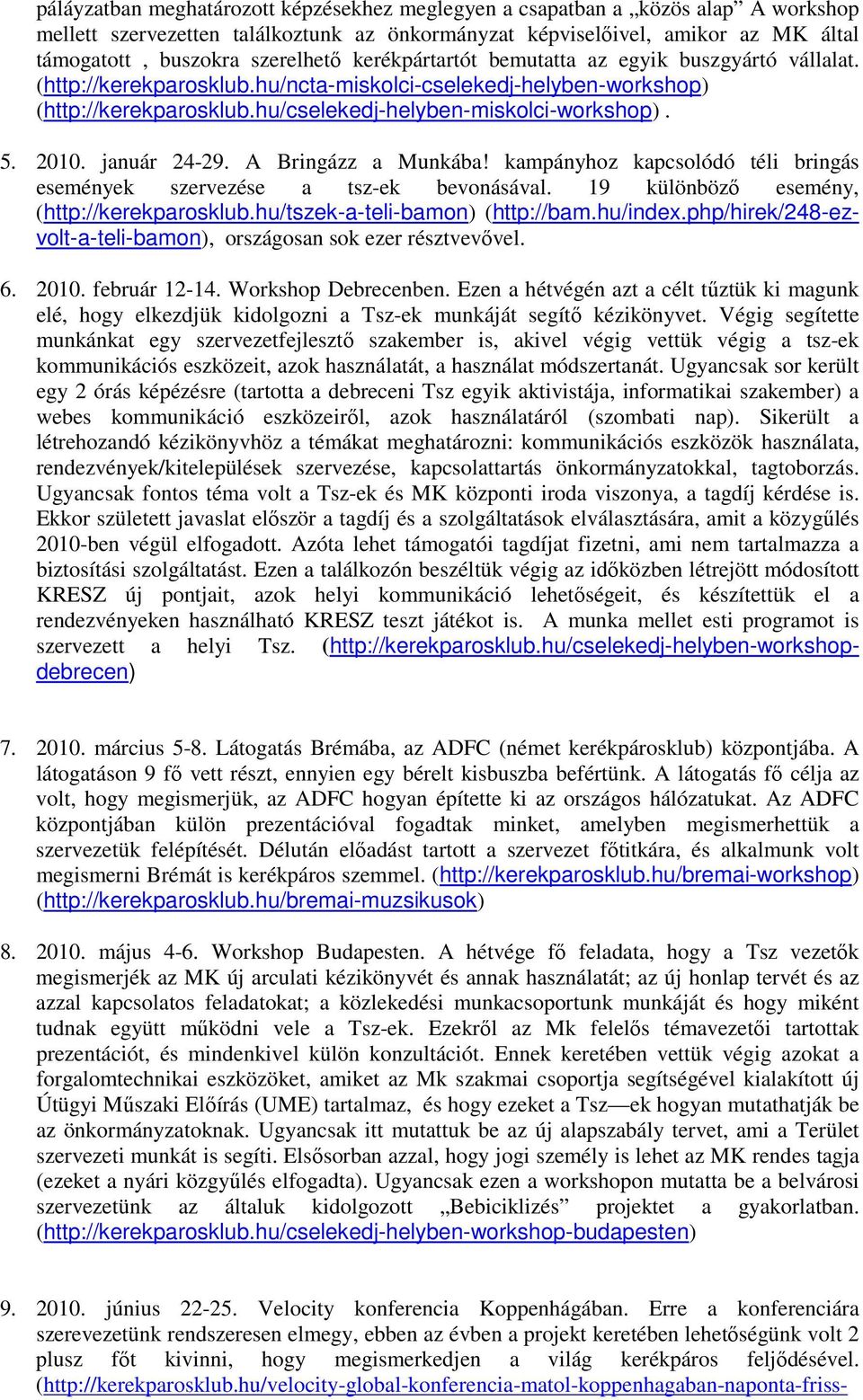 január 24-29. A Bringázz a Munkába! kampányhoz kapcsolódó téli bringás események szervezése a tsz-ek bevonásával. 19 különbözı esemény, (http://kerekparosklub.hu/tszek-a-teli-bamon) (http://bam.