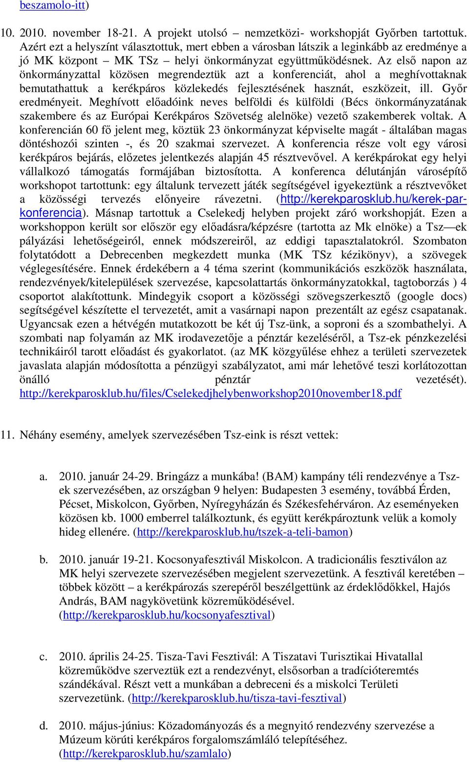 Az elsı napon az önkormányzattal közösen megrendeztük azt a konferenciát, ahol a meghívottaknak bemutathattuk a kerékpáros közlekedés fejlesztésének hasznát, eszközeit, ill. Gyır eredményeit.