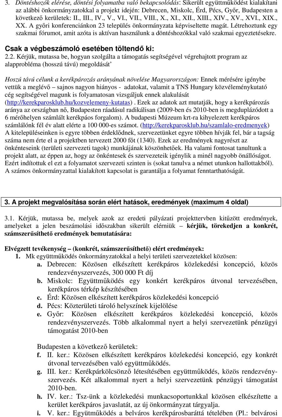 Létrehoztunk egy szakmai fórumot, amit azóta is aktívan használunk a döntéshozókkal való szakmai egyeztetésekre. Csak a végbeszámoló esetében töltendı ki: 2.