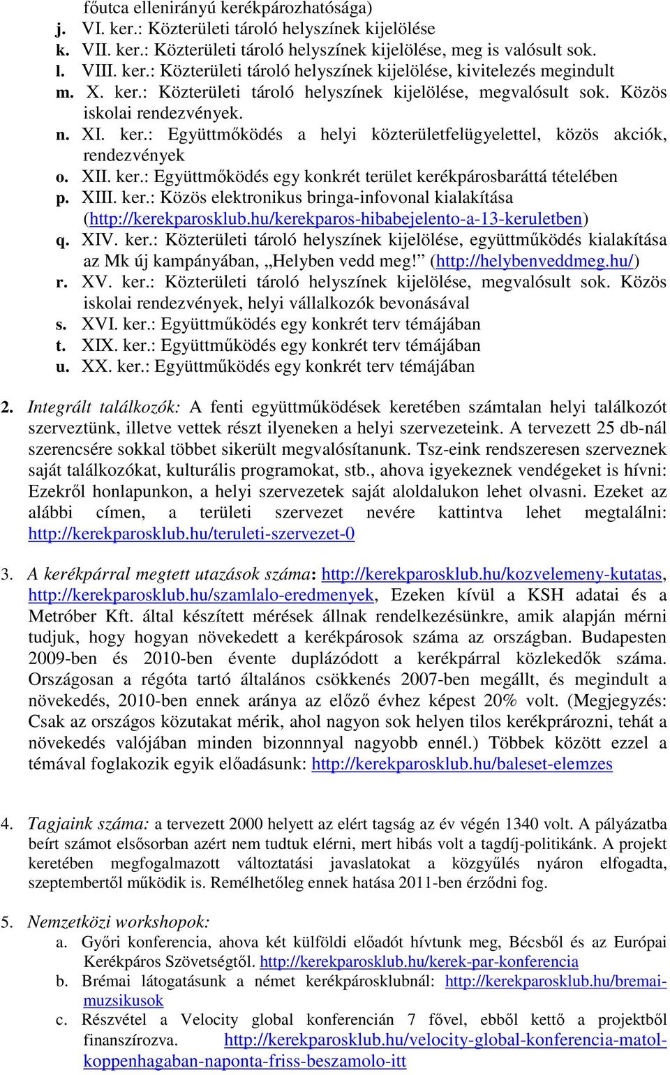 XIII. ker.: Közös elektronikus bringa-infovonal kialakítása (http://kerekparosklub.hu/kerekparos-hibabejelento-a-13-keruletben) q. XIV. ker.: Közterületi tároló helyszínek kijelölése, együttmőködés kialakítása az Mk új kampányában, Helyben vedd meg!