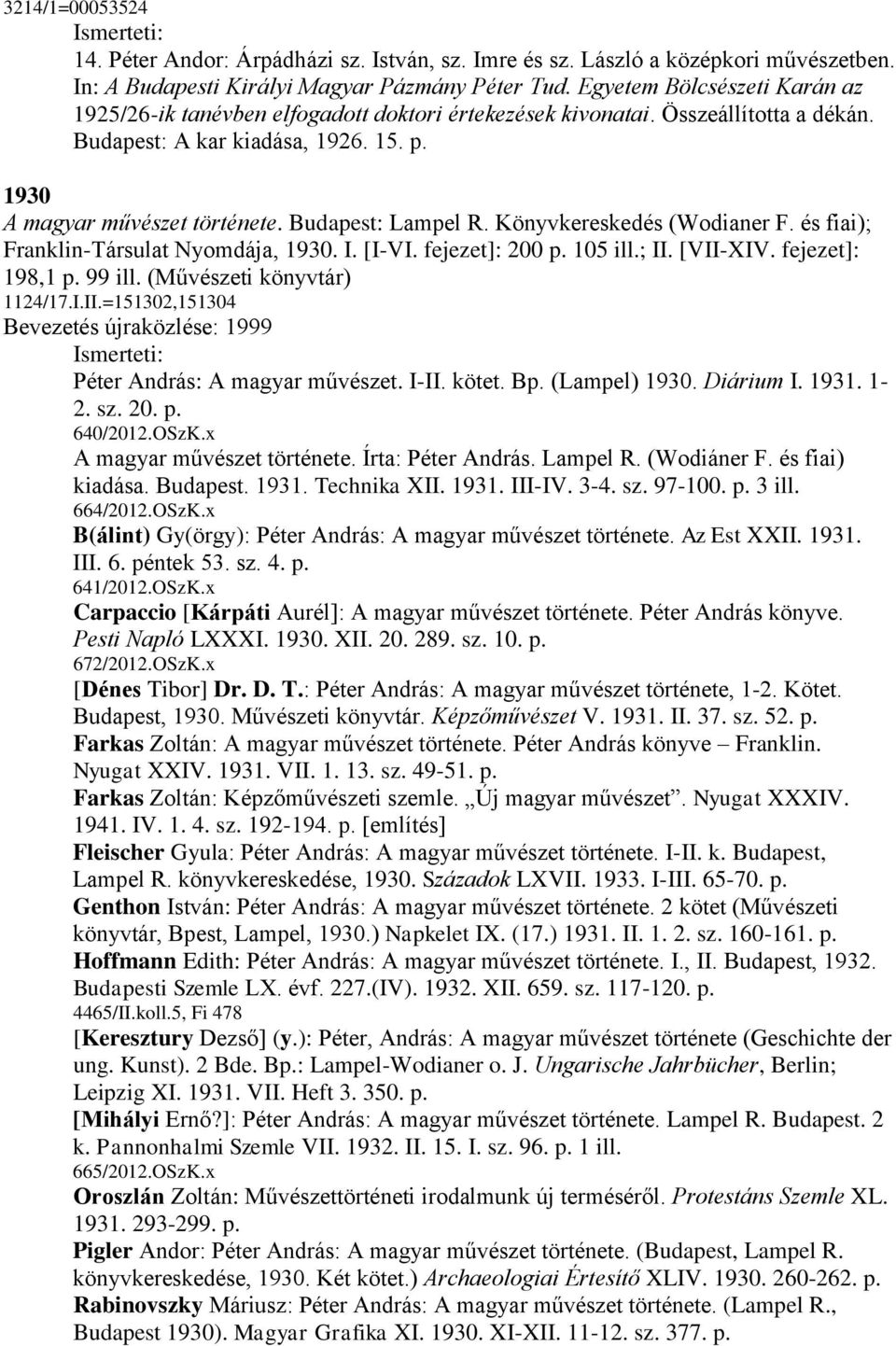 Budapest: Lampel R. Könyvkereskedés (Wodianer F. és fiai); Franklin-Társulat Nyomdája, 1930. I. [I-VI. fejezet]: 200 p. 105 ill.; II. [VII-XIV. fejezet]: 198,1 p. 99 ill. (Művészeti könyvtár) 1124/17.