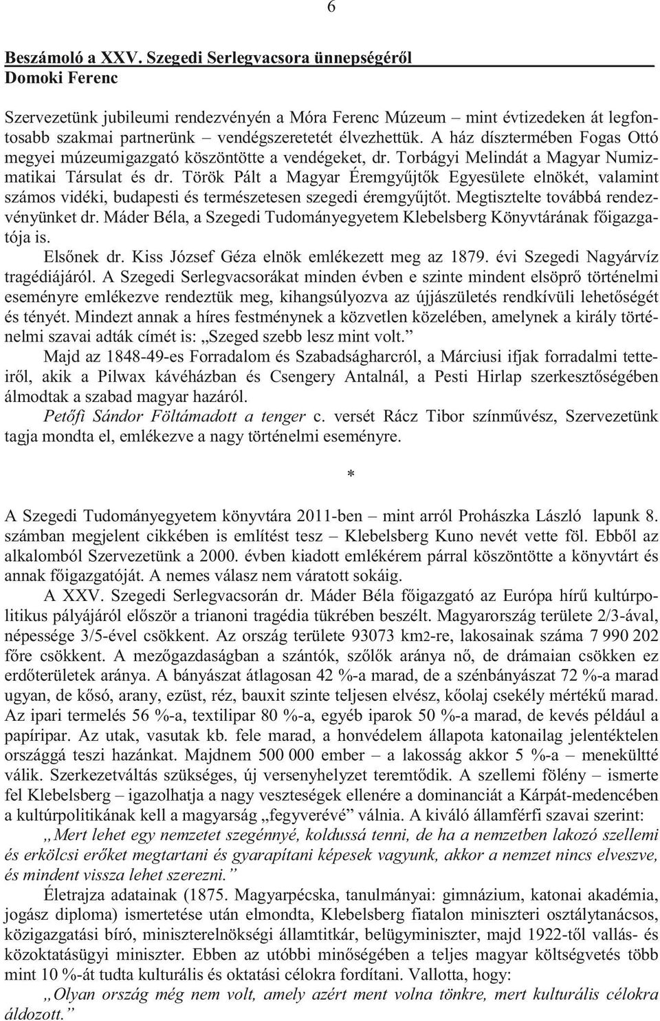 ef Géza elnök emlékezett meg a Szegedi Nagyárvíz tragédiájáról. A Szegedi Serlegvacso eseményre emlékezve rendeztük meg, kihangsúlyozva az újjászületés ren és tényét.