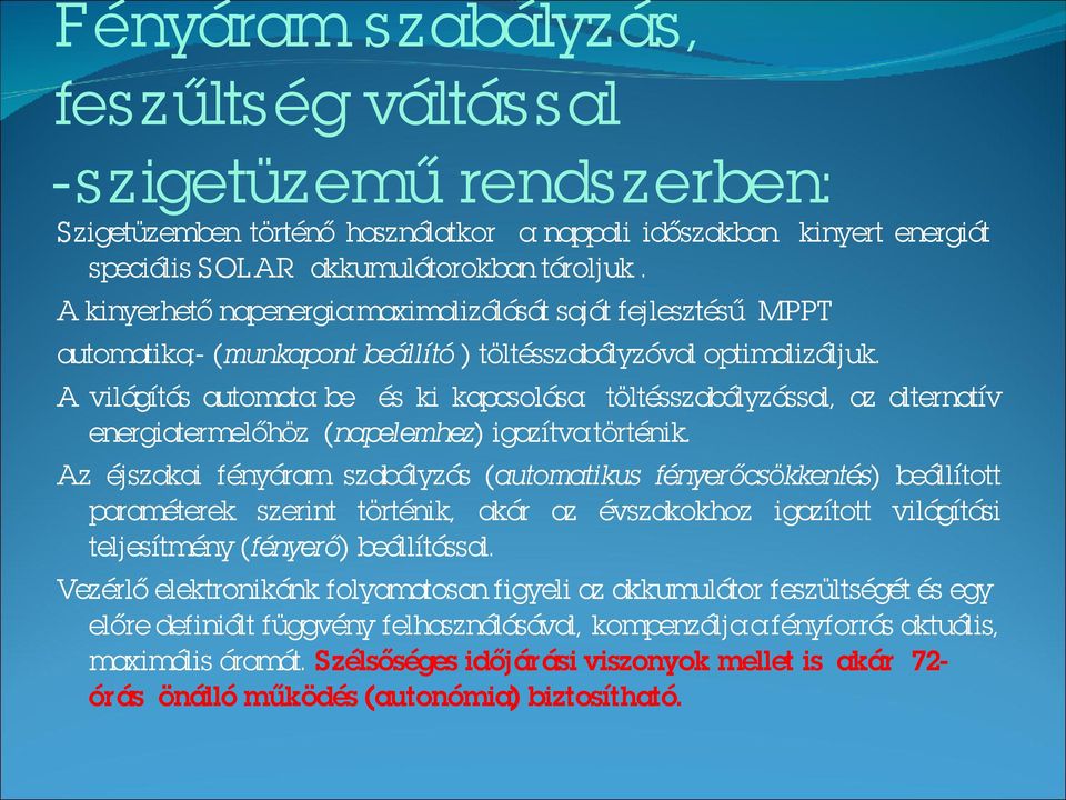 A világítás automata be és ki kapcsolása töltésszabályzással, az alternatív energiatermelőhöz (napelemhez) igazítva történik.