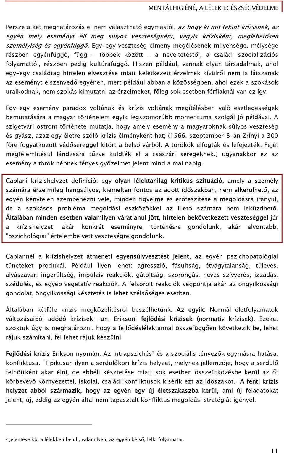 Hiszen például, vannak olyan társadalmak, ahol egy-egy családtag hirtelen elvesztése miatt keletkezett érzelmek kívülről nem is látszanak az eseményt elszenvedő egyénen, mert például abban a