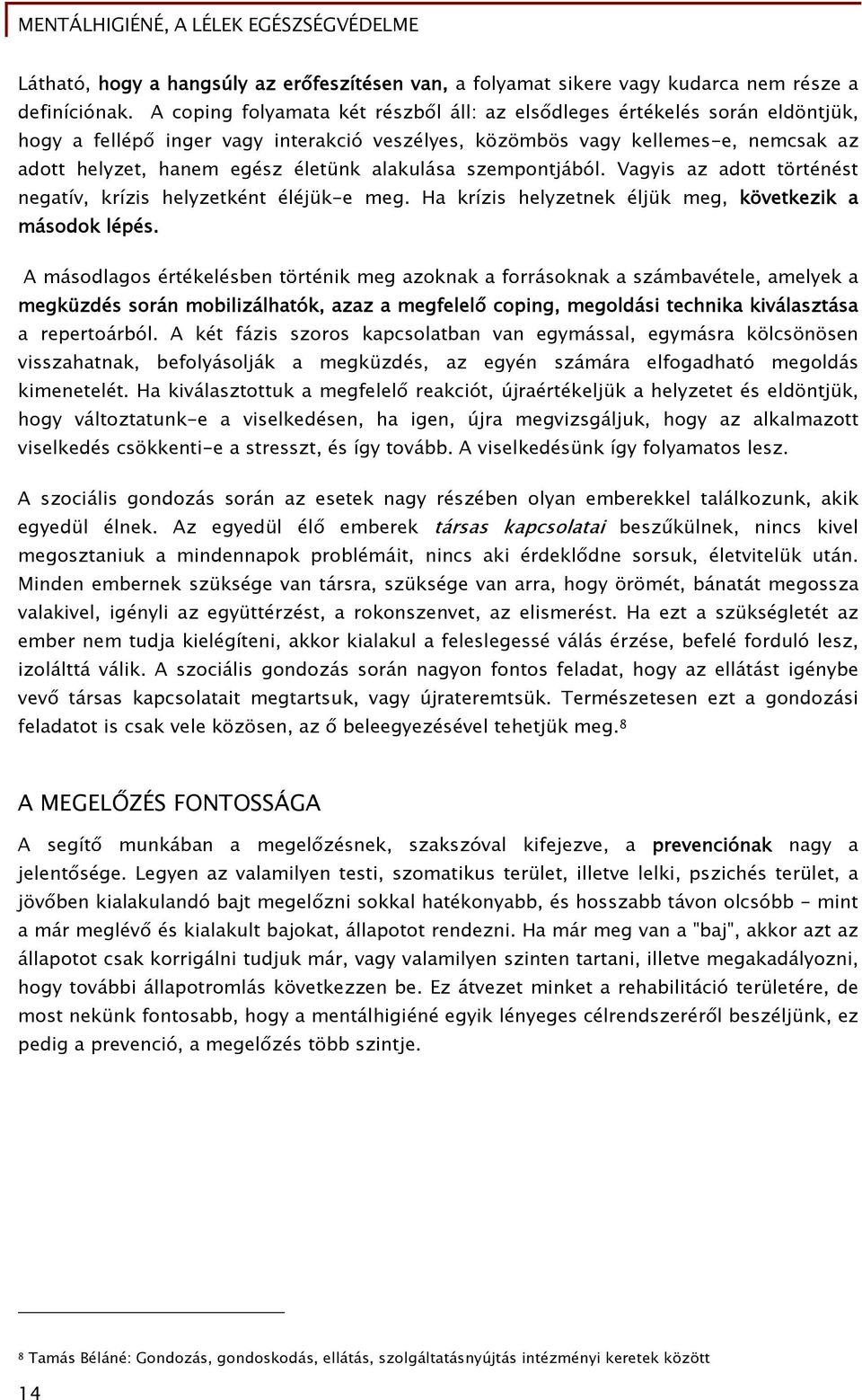 alakulása szempontjából. Vagyis az adott történést negatív, krízis helyzetként éléjük-e meg. Ha krízis helyzetnek éljük meg, következik a másodok lépés.