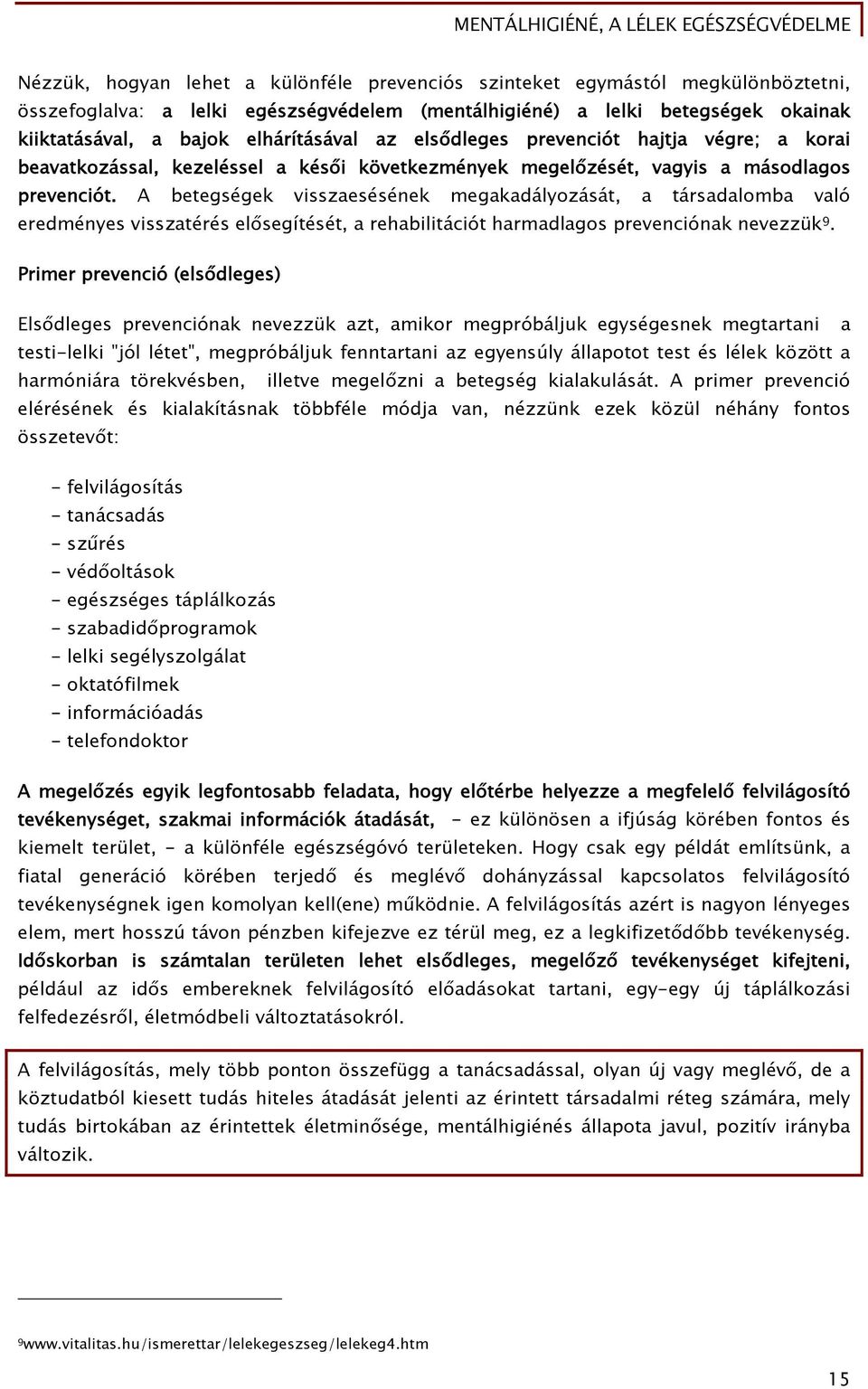 A betegségek visszaesésének megakadályozását, a társadalomba való eredményes visszatérés elősegítését, a rehabilitációt harmadlagos prevenciónak nevezzük 9.