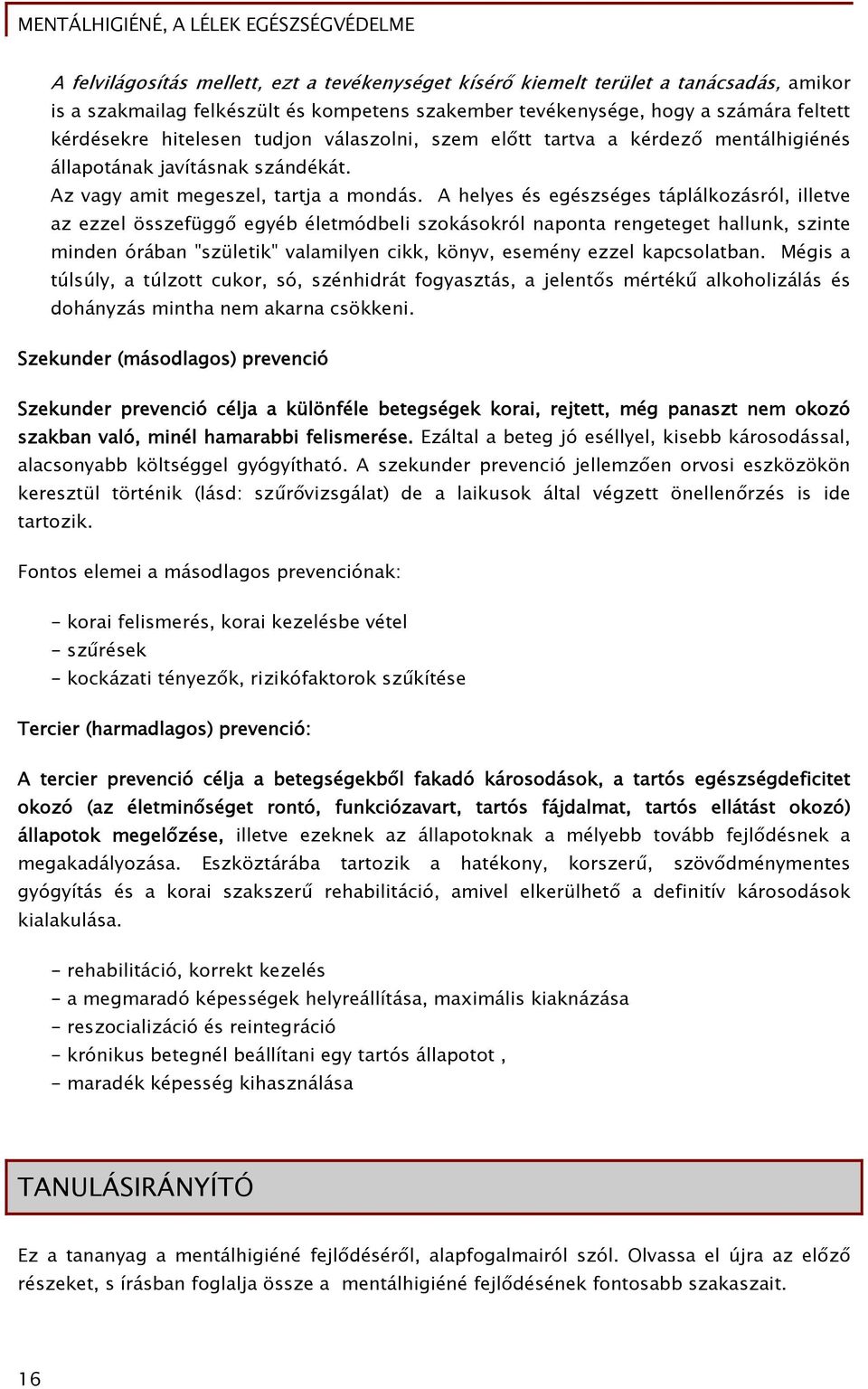 A helyes és egészséges táplálkozásról, illetve az ezzel összefüggő egyéb életmódbeli szokásokról naponta rengeteget hallunk, szinte minden órában "születik" valamilyen cikk, könyv, esemény ezzel