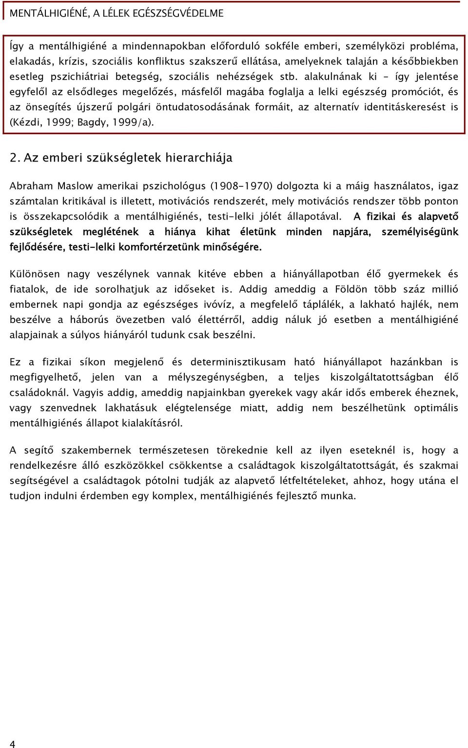 alakulnának ki így jelentése egyfelől az elsődleges megelőzés, másfelől magába foglalja a lelki egészség promóciót, és az önsegítés újszerű polgári öntudatosodásának formáit, az alternatív