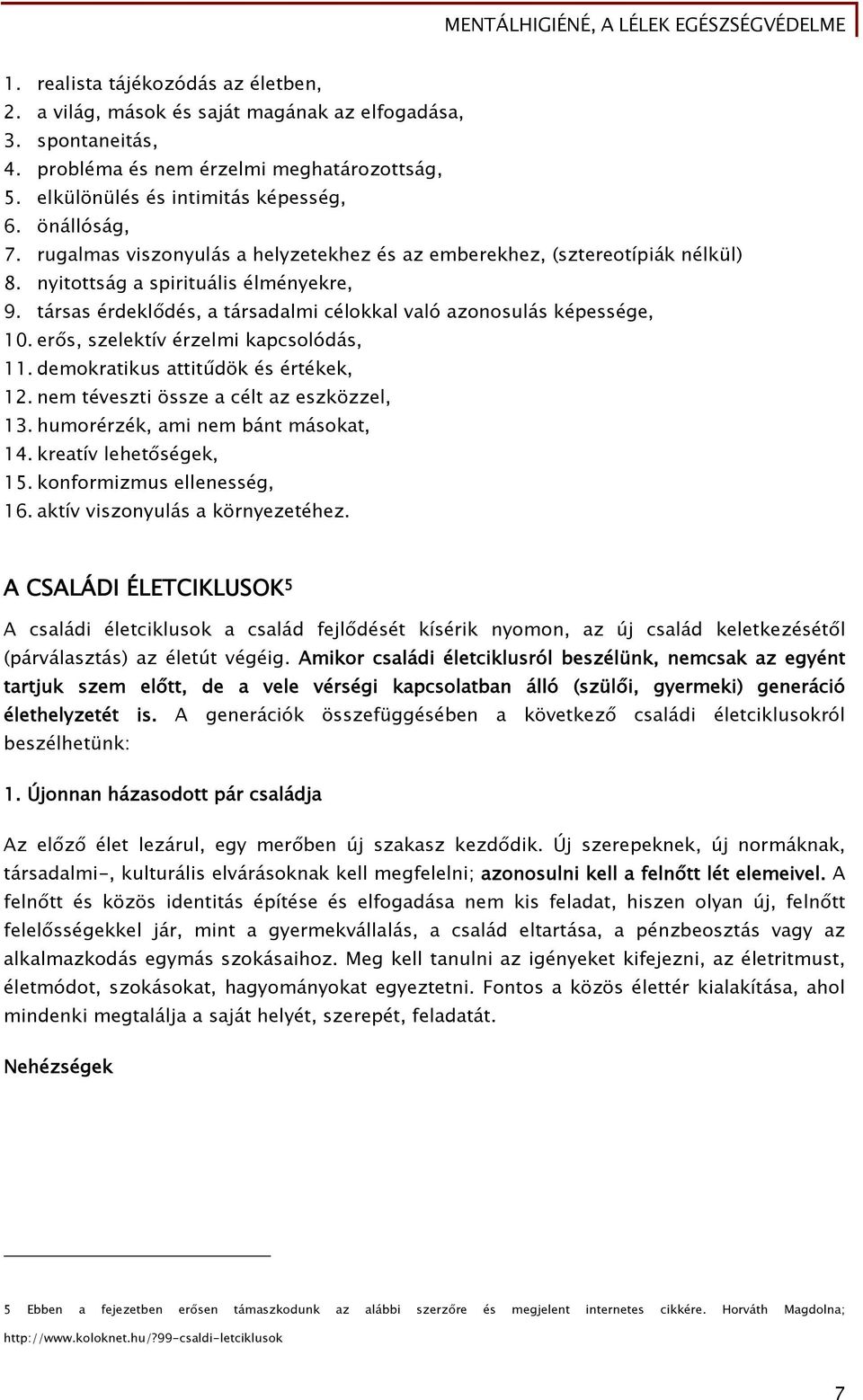 társas érdeklődés, a társadalmi célokkal való azonosulás képessége, 10. erős, szelektív érzelmi kapcsolódás, 11. demokratikus attitűdök és értékek, 12. nem téveszti össze a célt az eszközzel, 13.