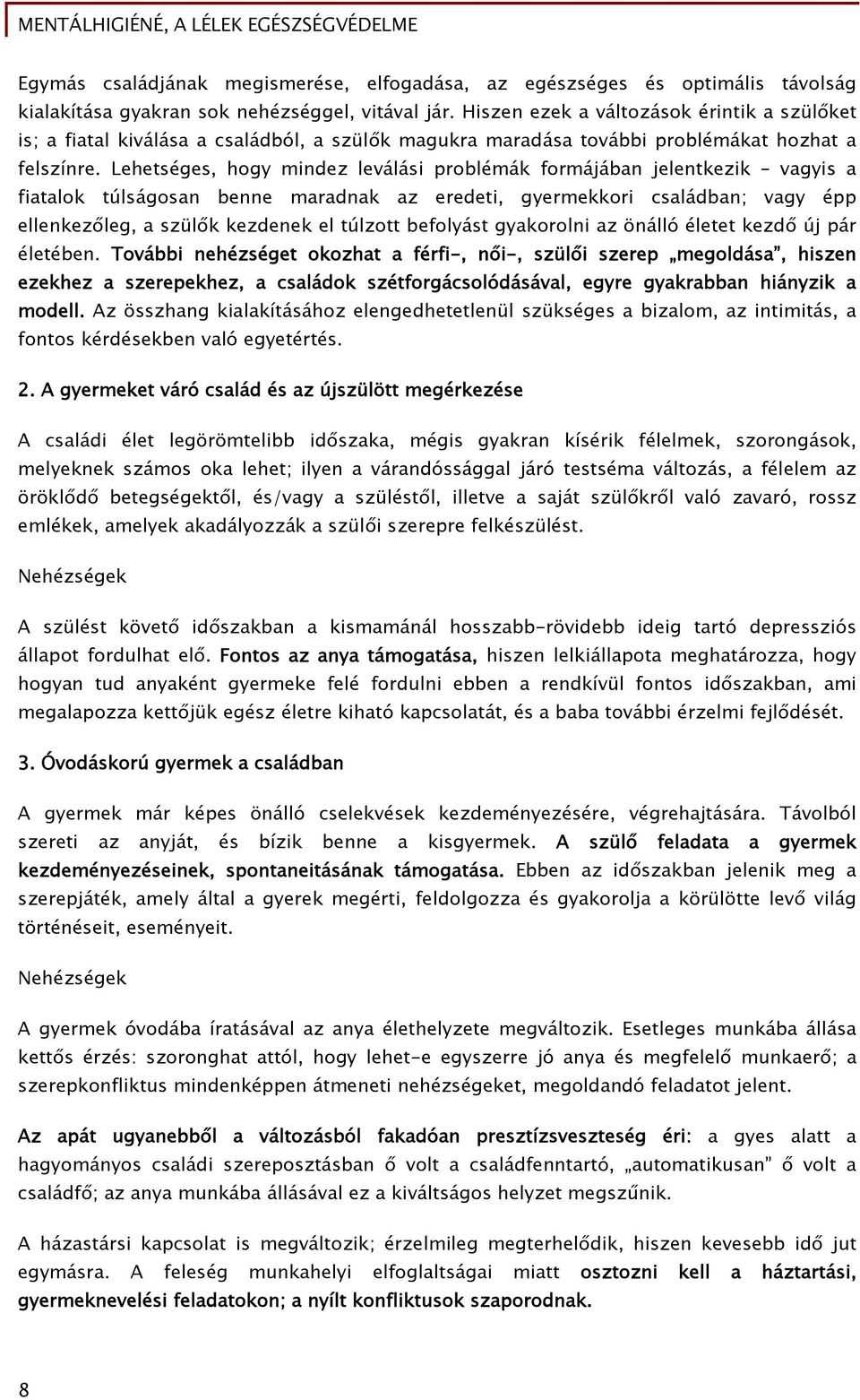 Lehetséges, hogy mindez leválási problémák formájában jelentkezik vagyis a fiatalok túlságosan benne maradnak az eredeti, gyermekkori családban; vagy épp ellenkezőleg, a szülők kezdenek el túlzott