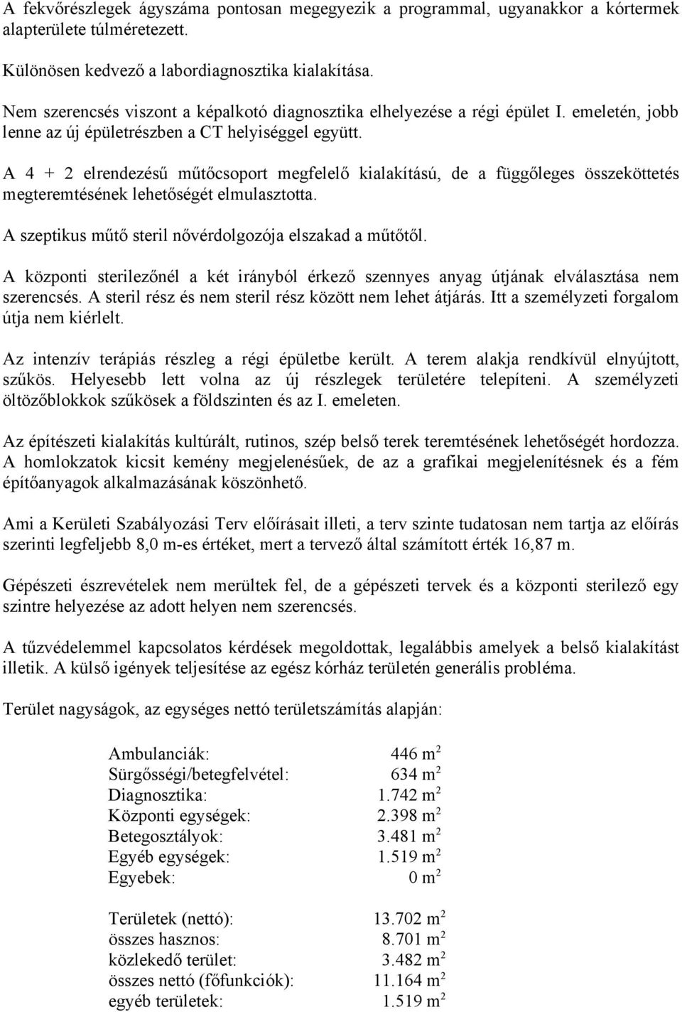 A 4 + 2 elrendezésű műtőcsoport megfelelő kialakítású, de a függőleges összeköttetés megteremtésének lehetőségét elmulasztotta. A szeptikus műtő steril nővérdolgozója elszakad a műtőtől.