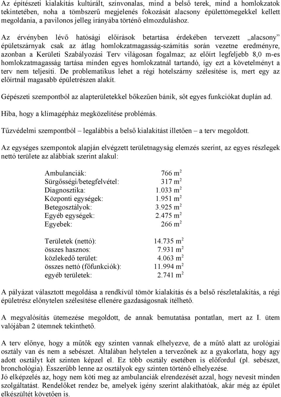 Az érvényben lévő hatósági előírások betartása érdekében tervezett alacsony épületszárnyak csak az átlag homlokzatmagasság-számítás során vezetne eredményre, azonban a Kerületi Szabályozási Terv